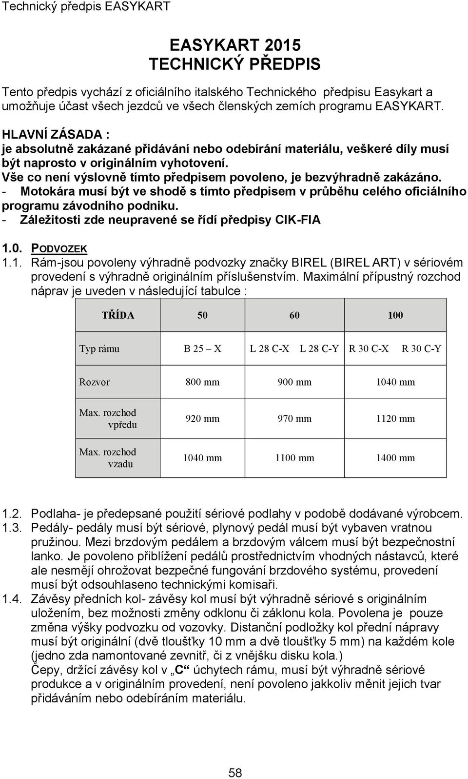 Vše co není výslovně tímto předpisem povoleno, je bezvýhradně zakázáno. - Motokára musí být ve shodě s tímto předpisem v průběhu celého oficiálního programu závodního podniku.