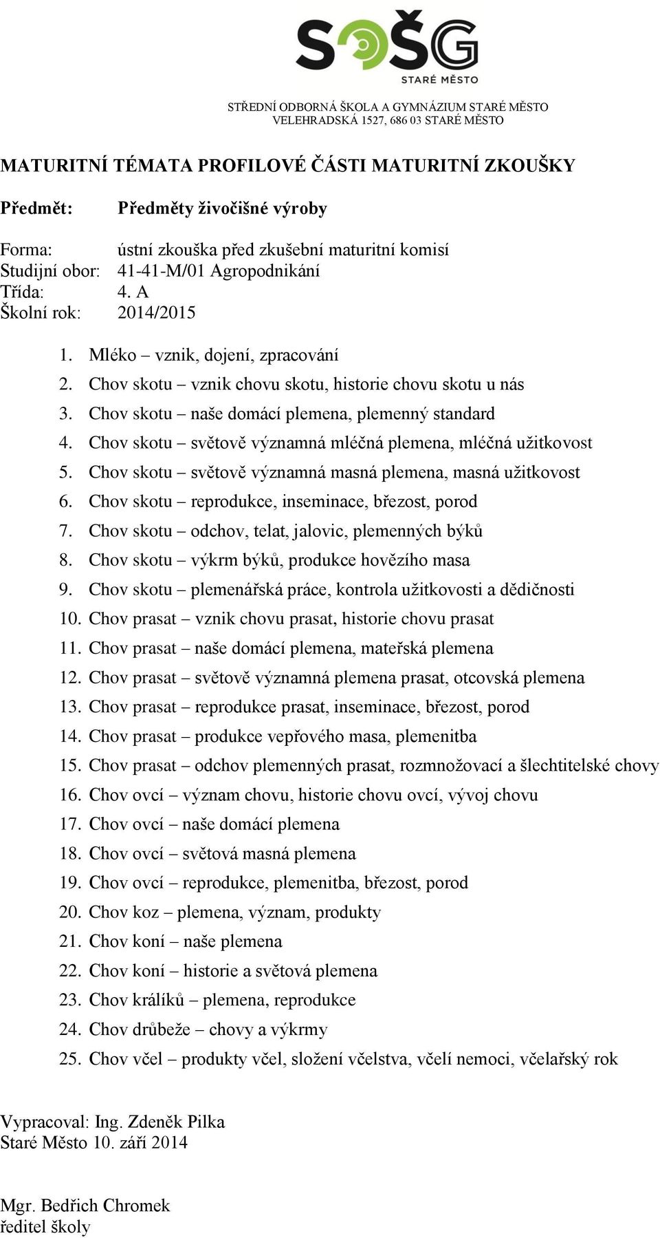 Chov skotu reprodukce, inseminace, březost, porod 7. Chov skotu odchov, telat, jalovic, plemenných býků 8. Chov skotu výkrm býků, produkce hovězího masa 9.