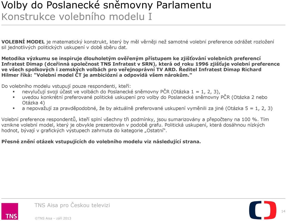 preference ve všech spolkových i zemských volbách pro veřejnoprávní TV ARD. Ředitel Infratest Dimap Richard Hilmer říká: "Volební model ČT je ambiciózní a odpovídá všem nárokům.