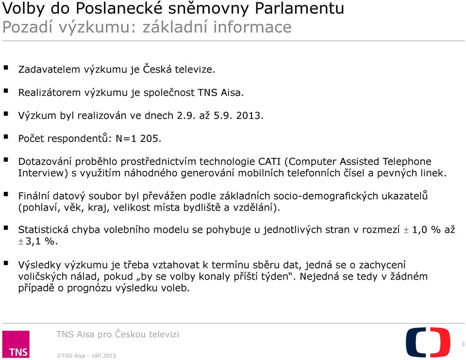 Finální datový soubor byl převážen podle základních socio-demografických ukazatelů (pohlaví, věk, kraj, velikost místa bydliště a vzdělání).