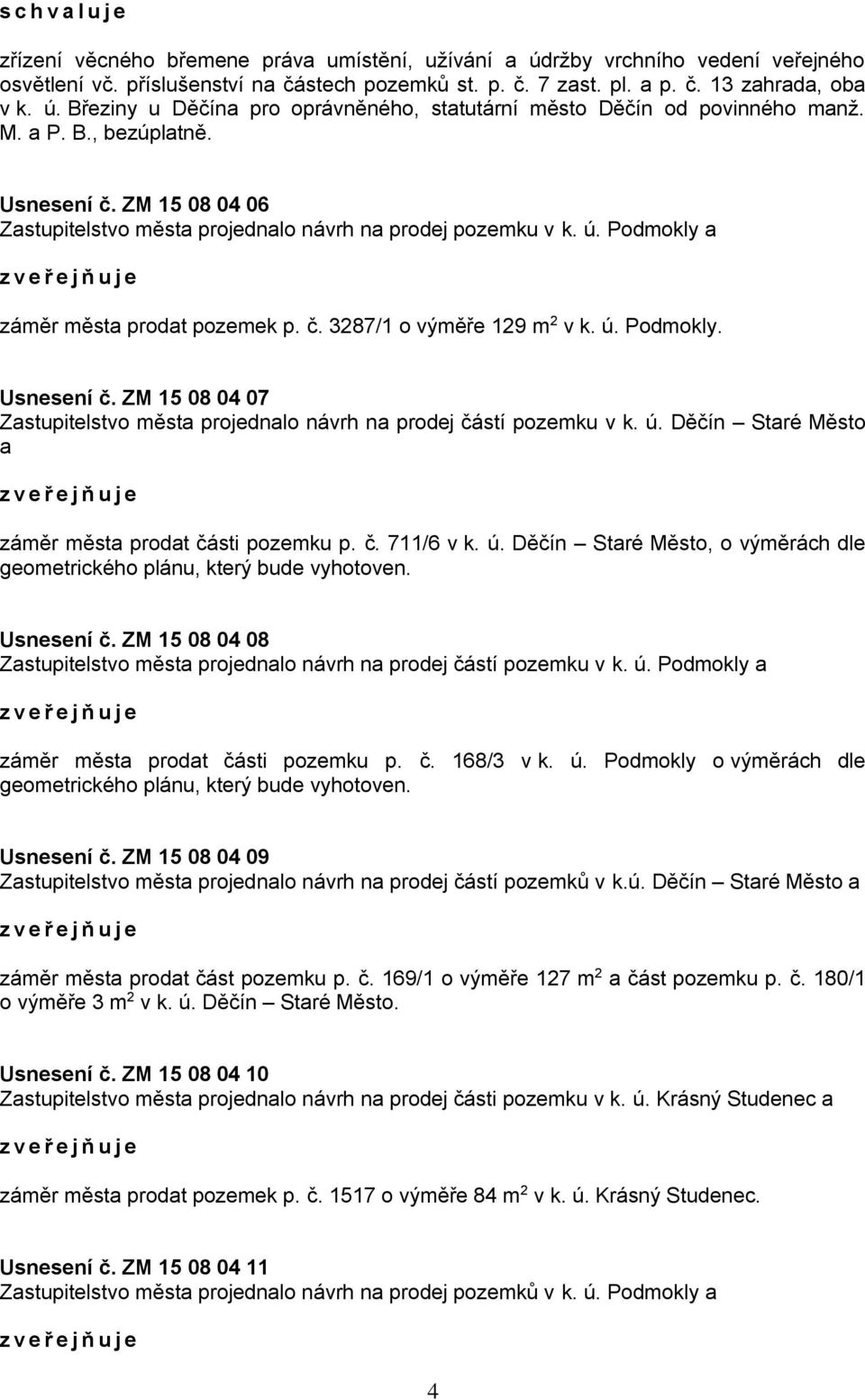 ú. Děčín Staré Město a záměr města prodat části pozemku p. č. 711/6 v k. ú. Děčín Staré Město, o výměrách dle geometrického plánu, který bude vyhotoven. Usnesení č.