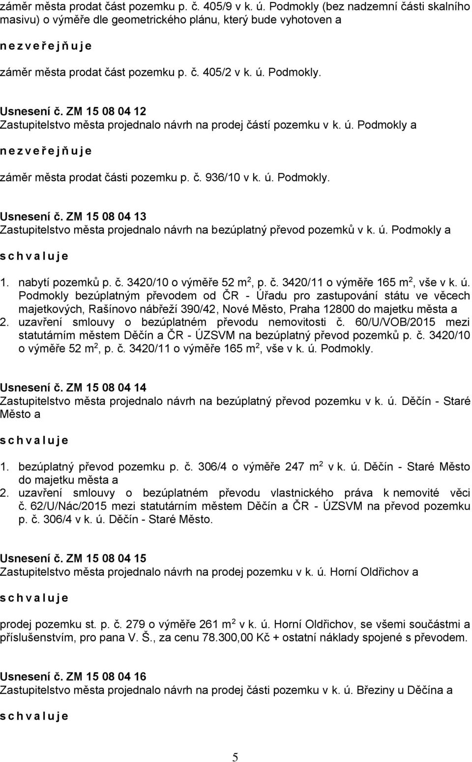 ú. Podmokly a 1. nabytí pozemků p. č. 3420/10 o výměře 52 m 2, p. č. 3420/11 o výměře 165 m 2, vše v k. ú.