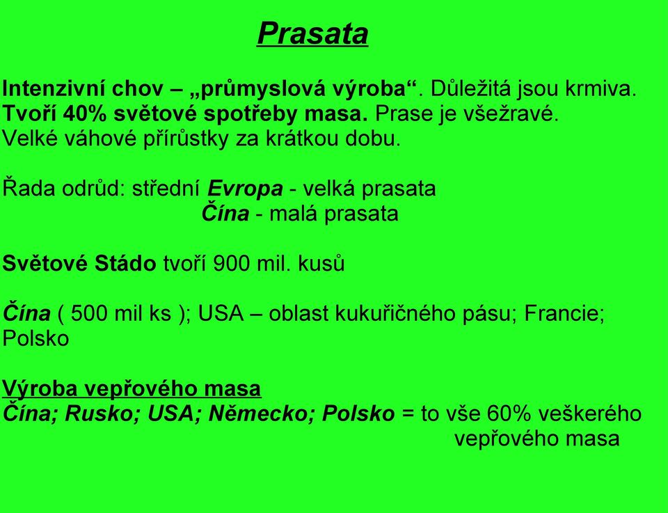 Řada odrůd: střední Evropa - velká prasata Čína - malá prasata Světové Stádo tvoří 900 mil.