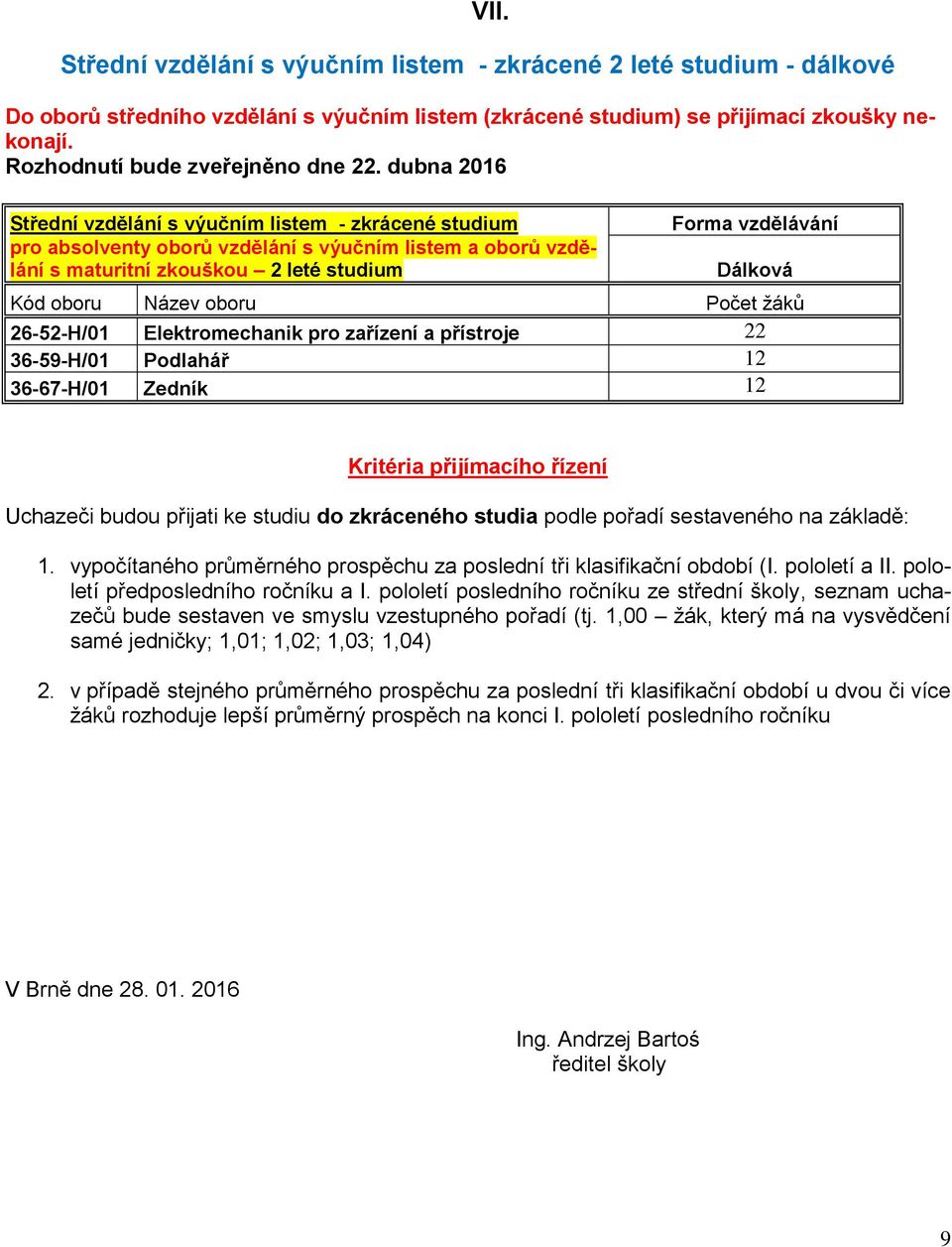 zařízení a přístroje 22 36-59-H/01 Podlahář 12 36-67-H/01 Zedník 12 Uchazeči budou přijati ke studiu do zkráceného studia podle pořadí sestaveného na základě: 1.