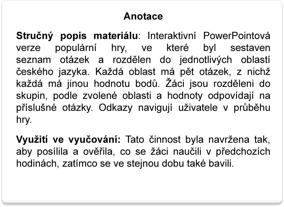 Žáci jsou rozděleni do skupin, podle zvolené oblasti a hodnoty odpovídají na příslušné otázky.