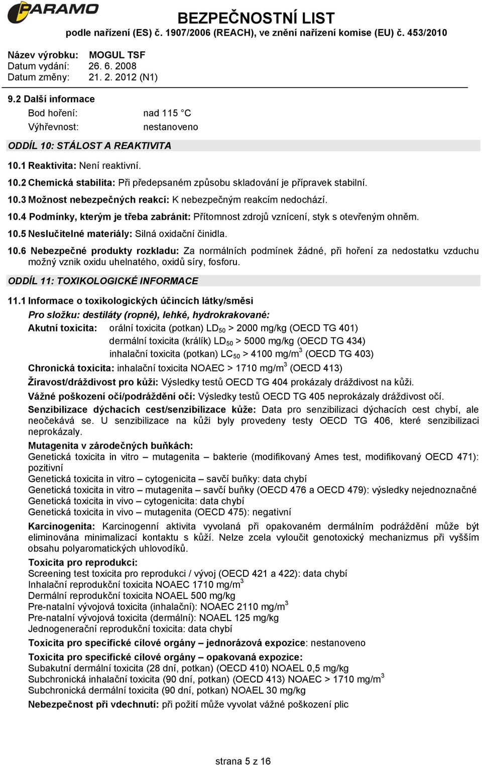 10.6 Nebezpečné produkty rozkladu: Za normálních podmínek žádné, při hoření za nedostatku vzduchu možný vznik oxidu uhelnatého, oxidů síry, fosforu. ODDÍL 11: TOXIKOLOGICKÉ INFORMACE 11.