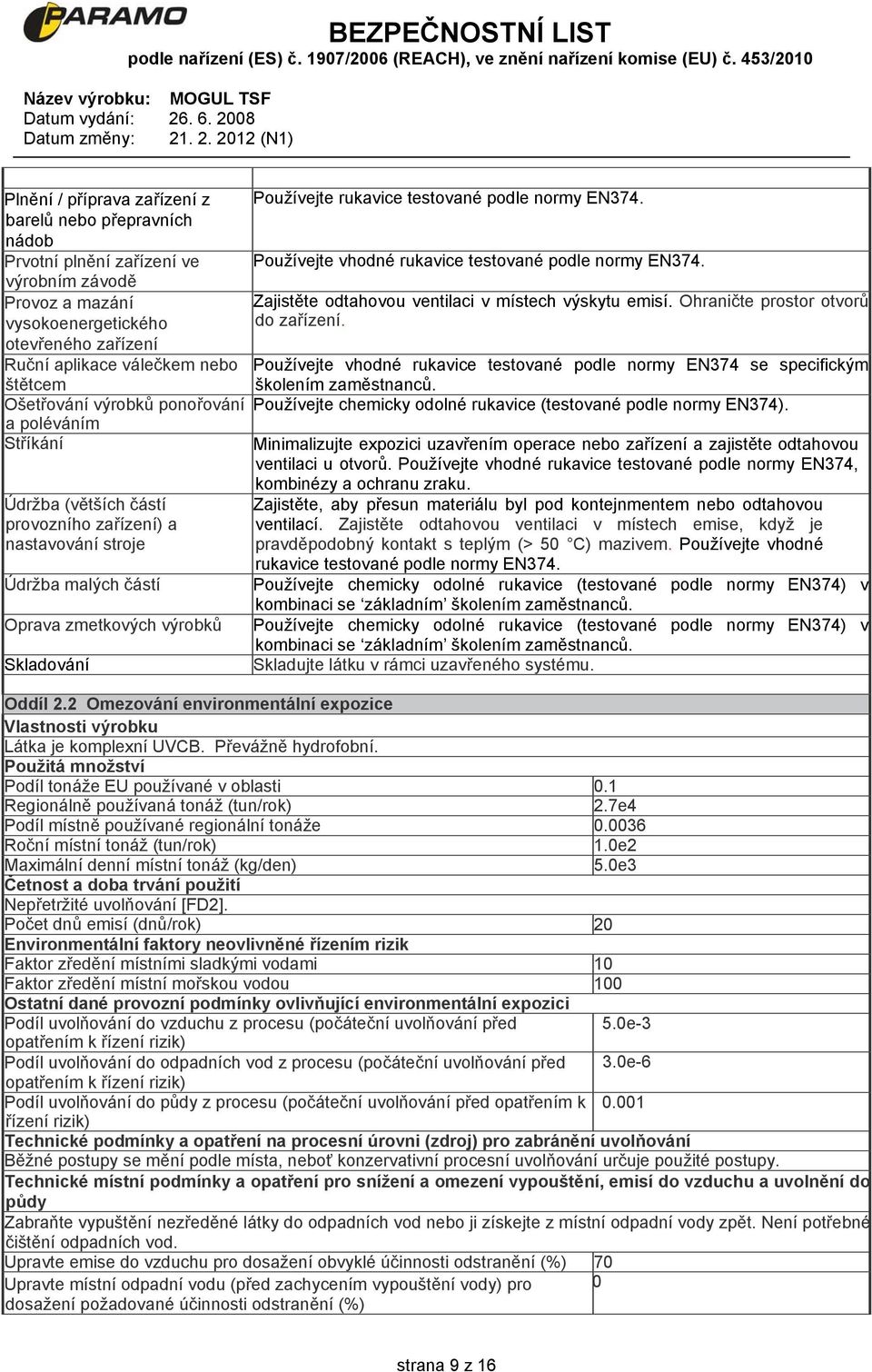 testované podle normy EN374. Používejte vhodné rukavice testované podle normy EN374. Zajistěte odtahovou ventilaci v místech výskytu emisí. Ohraničte prostor otvorů do zařízení.