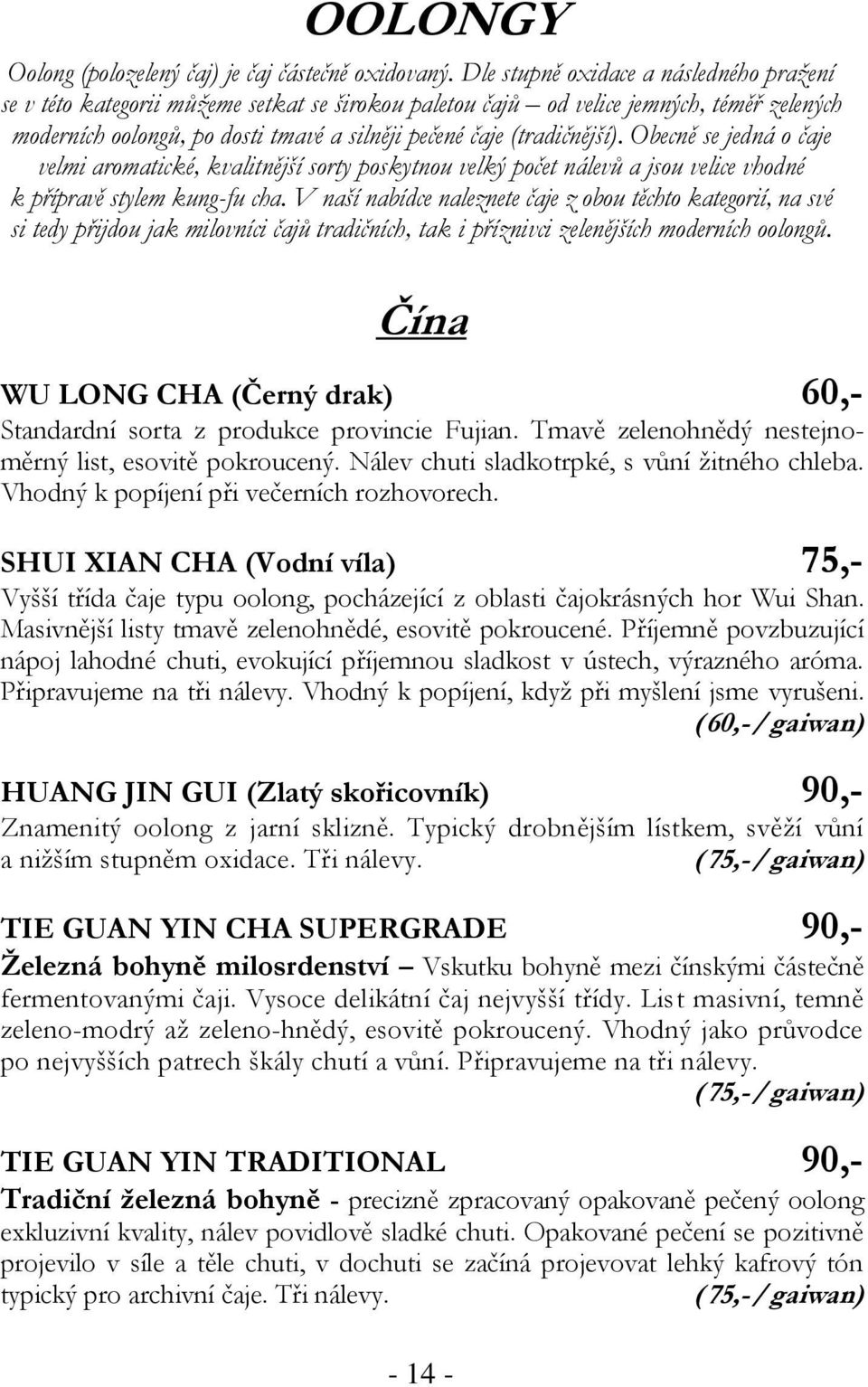 (tradičnější). Obecně se jedná o čaje velmi aromatické, kvalitnější sorty poskytnou velký počet nálevů a jsou velice vhodné k přípravě stylem kung-fu cha.