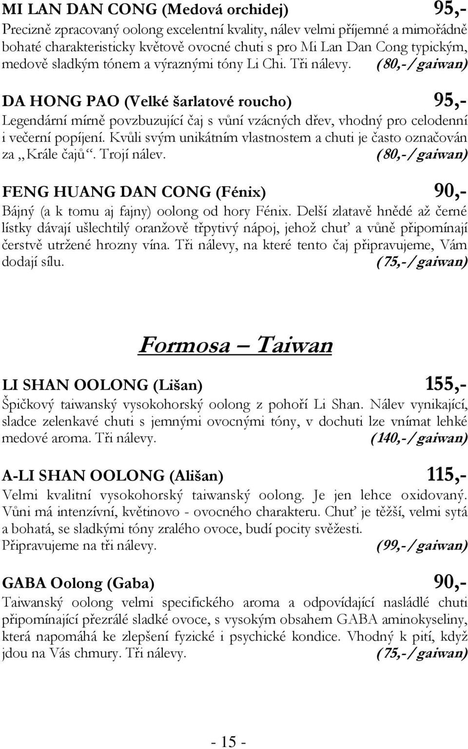(80,-/gaiwan) DA HONG PAO (Velké šarlatové roucho) 95,- Legendární mírně povzbuzující čaj s vůní vzácných dřev, vhodný pro celodenní i večerní popíjení.