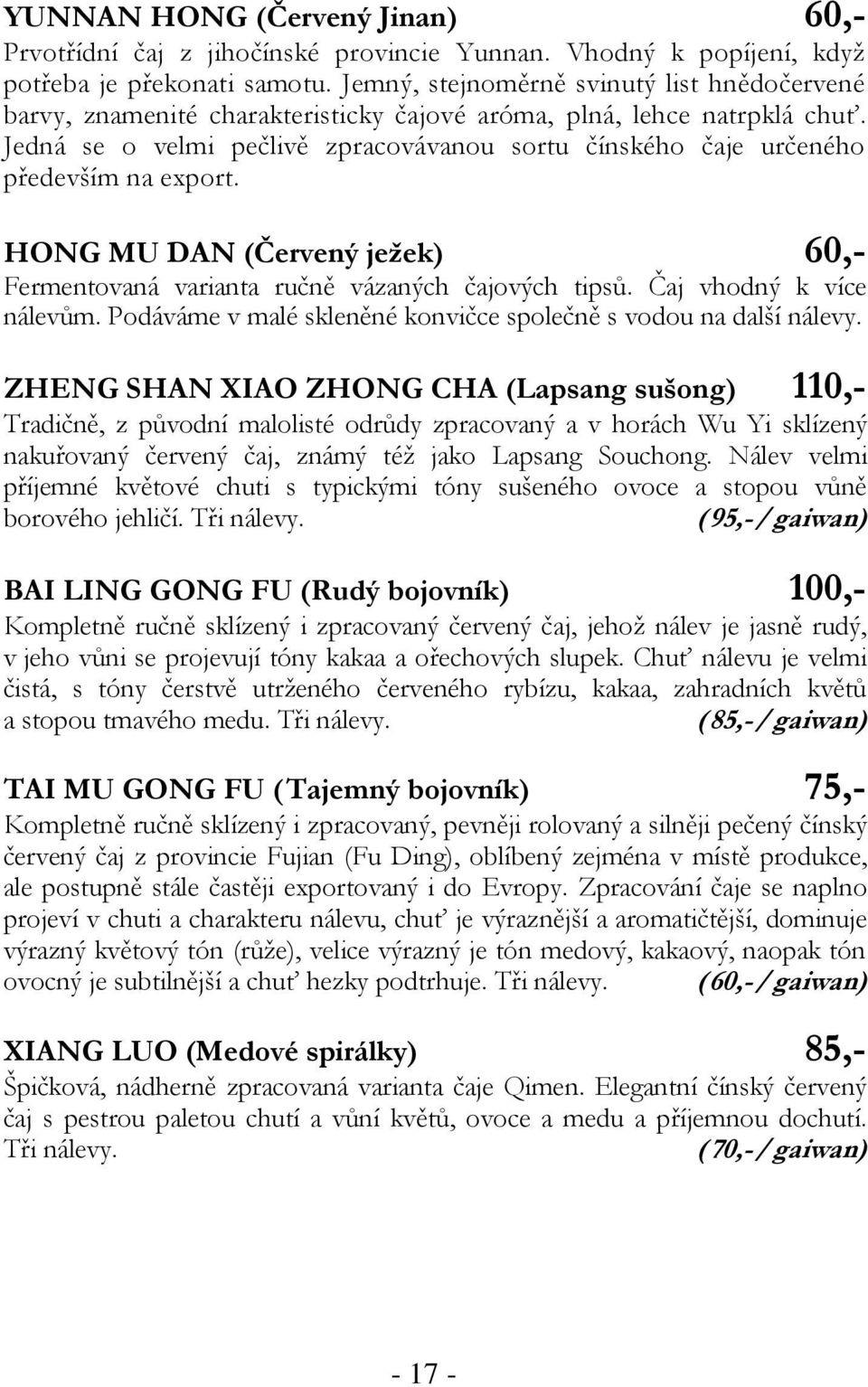 Jedná se o velmi pečlivě zpracovávanou sortu čínského čaje určeného především na export. HONG MU DAN (Červený ježek) 60,- Fermentovaná varianta ručně vázaných čajových tipsů.