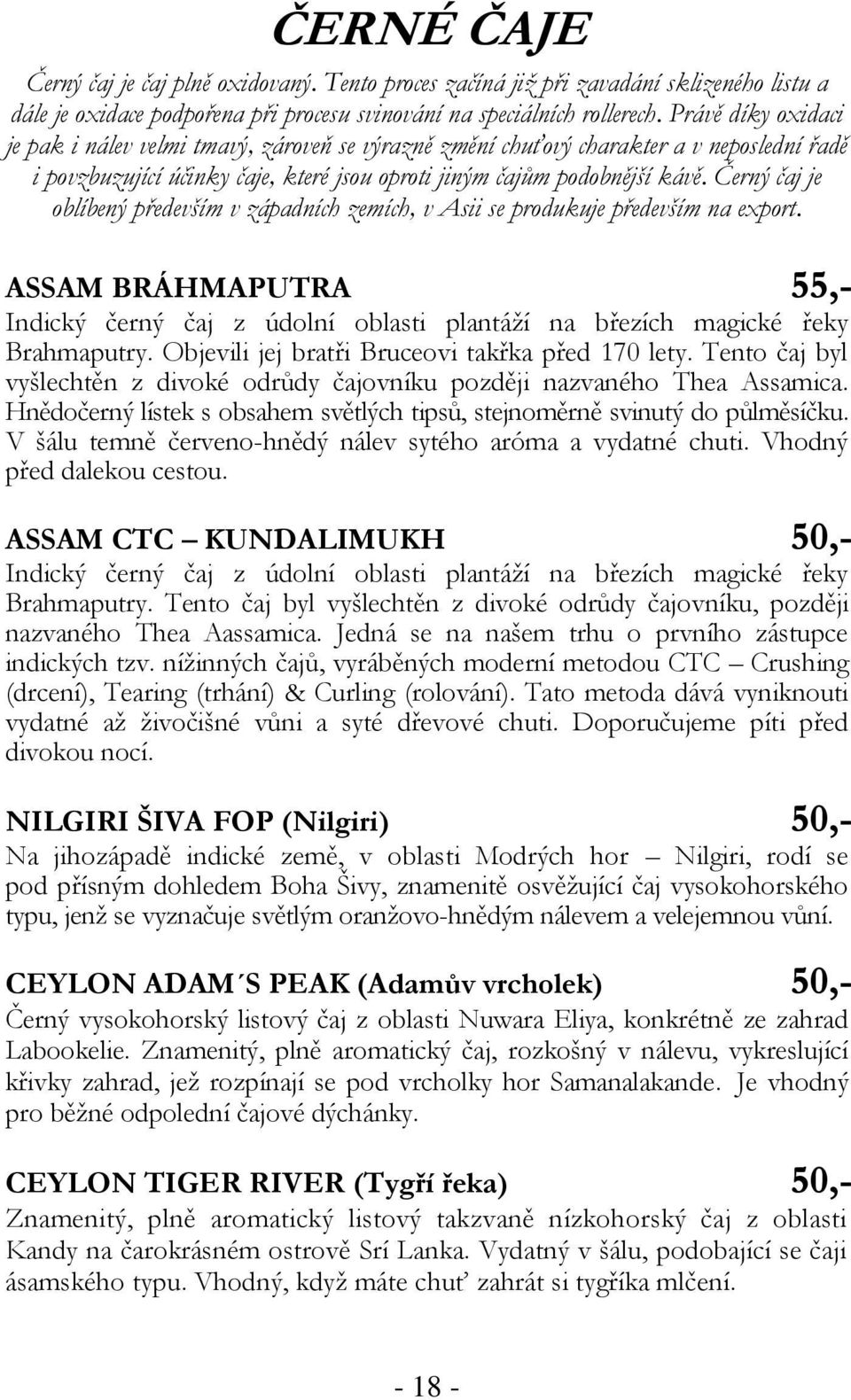 Černý čaj je oblíbený především v západních zemích, v Asii se produkuje především na export. ASSAM BRÁHMAPUTRA 55,- Indický černý čaj z údolní oblasti plantáží na březích magické řeky Brahmaputry.