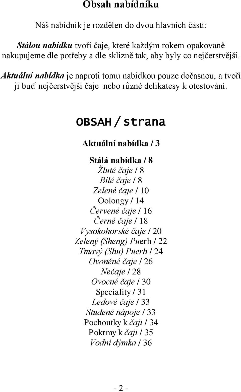 OBSAH / strana Aktuální nabídka / 3 Stálá nabídka / 8 Žluté čaje / 8 Bílé čaje / 8 Zelené čaje / 10 Oolongy / 14 Červené čaje / 16 Černé čaje / 18 Vysokohorské čaje / 20