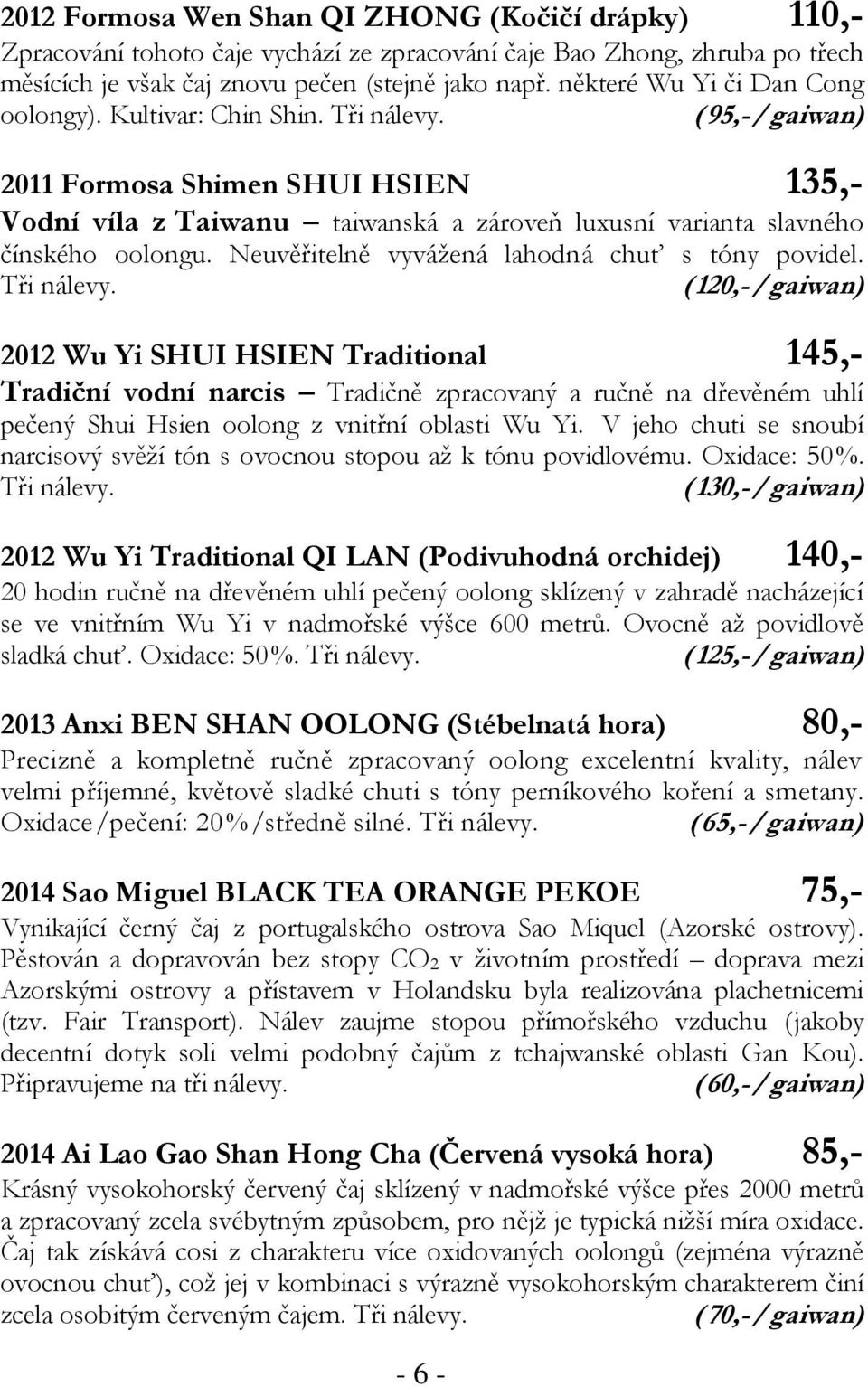 (95,-/gaiwan) 2011 Formosa Shimen SHUI HSIEN 135,- Vodní víla z Taiwanu taiwanská a zároveň luxusní varianta slavného čínského oolongu. Neuvěřitelně vyvážená lahodná chuť s tóny povidel. Tři nálevy.