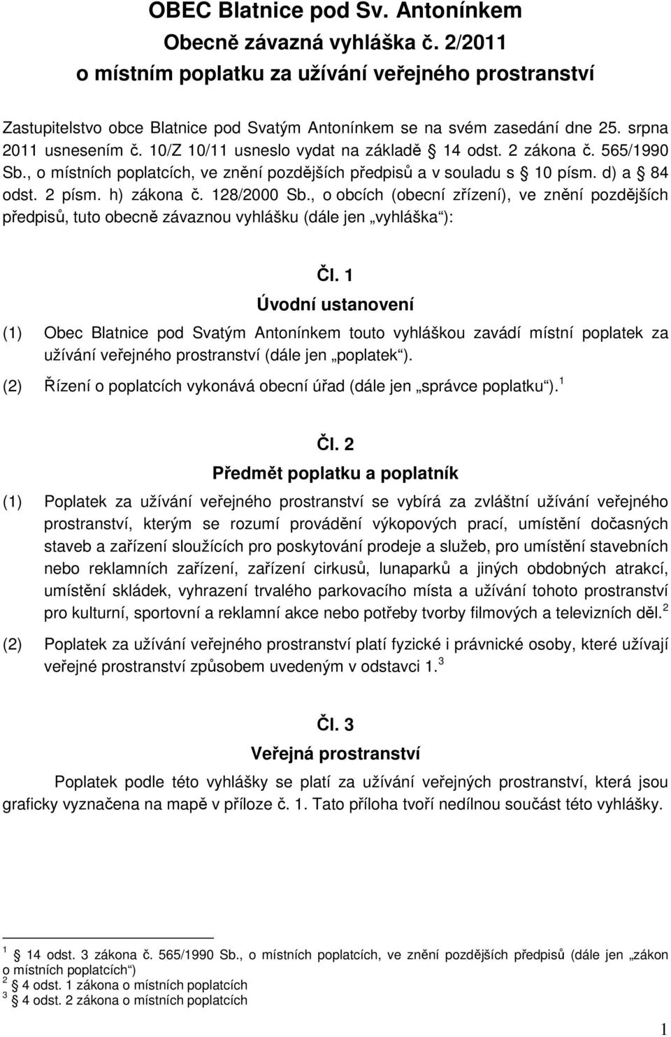 h) zákona č. 128/2000 Sb., o obcích (obecní zřízení), ve znění pozdějších předpisů, tuto obecně závaznou vyhlášku (dále jen vyhláška ): Čl.