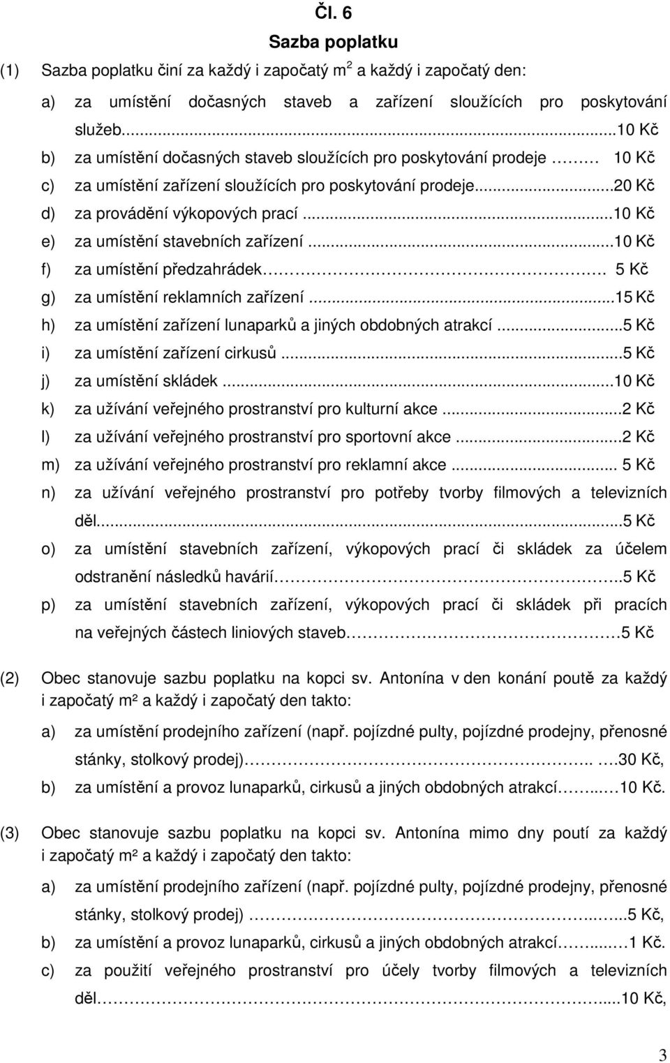 ..10 Kč e) za umístění stavebních zařízení...10 Kč f) za umístění předzahrádek. 5 Kč g) za umístění reklamních zařízení...15 Kč h) za umístění zařízení lunaparků a jiných obdobných atrakcí.