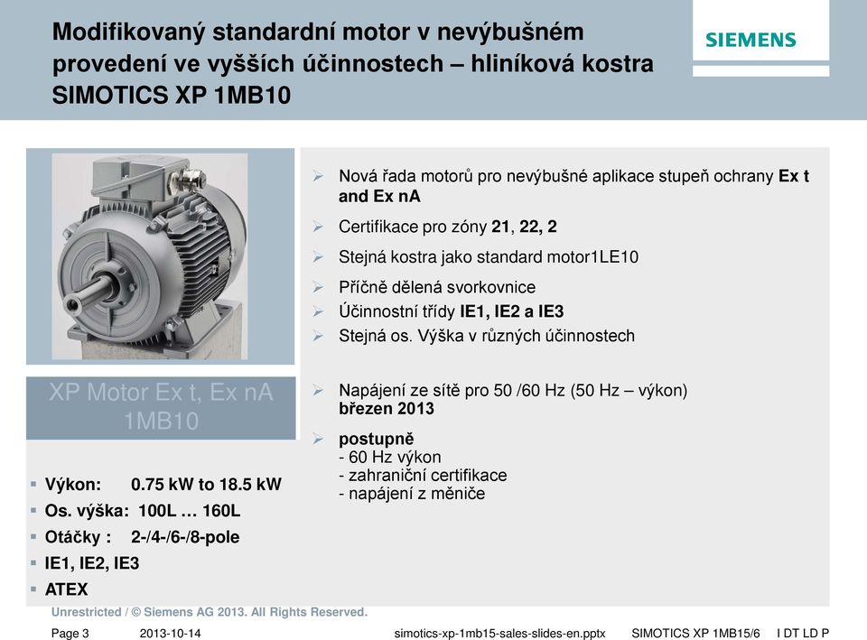 a IE3 Stejná os. Výška v různých účinnostech XP Motor Ex t, Ex na 1MB10 Výkon: 0.75 kw to 18.5 kw Os.