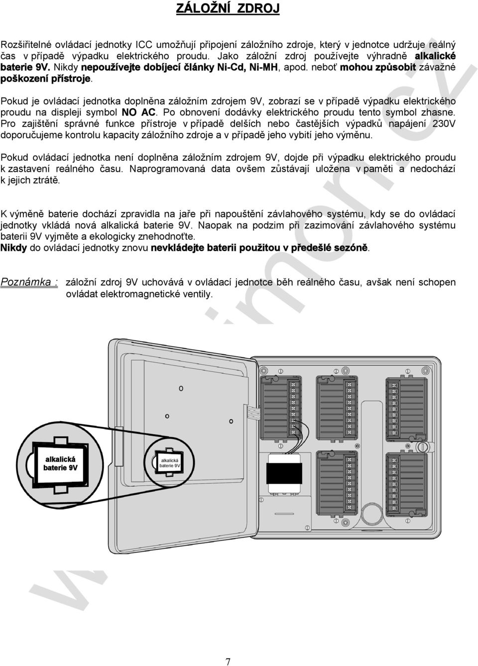 Pokud je ovládací jednotka doplněna záložním zdrojem 9V, zobrazí se v případě výpadku elektrického proudu na displeji symbol NO AC. Po obnovení dodávky elektrického proudu tento symbol zhasne.