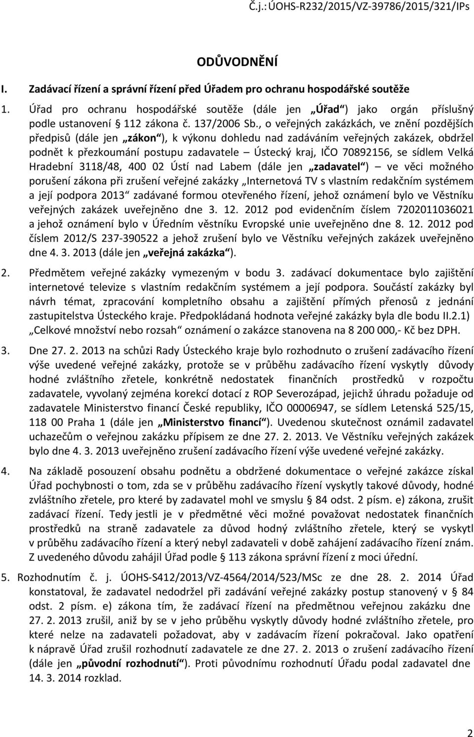 , o veřejných zakázkách, ve znění pozdějších předpisů (dále jen zákon ), k výkonu dohledu nad zadáváním veřejných zakázek, obdržel podnět k přezkoumání postupu zadavatele Ústecký kraj, IČO 70892156,