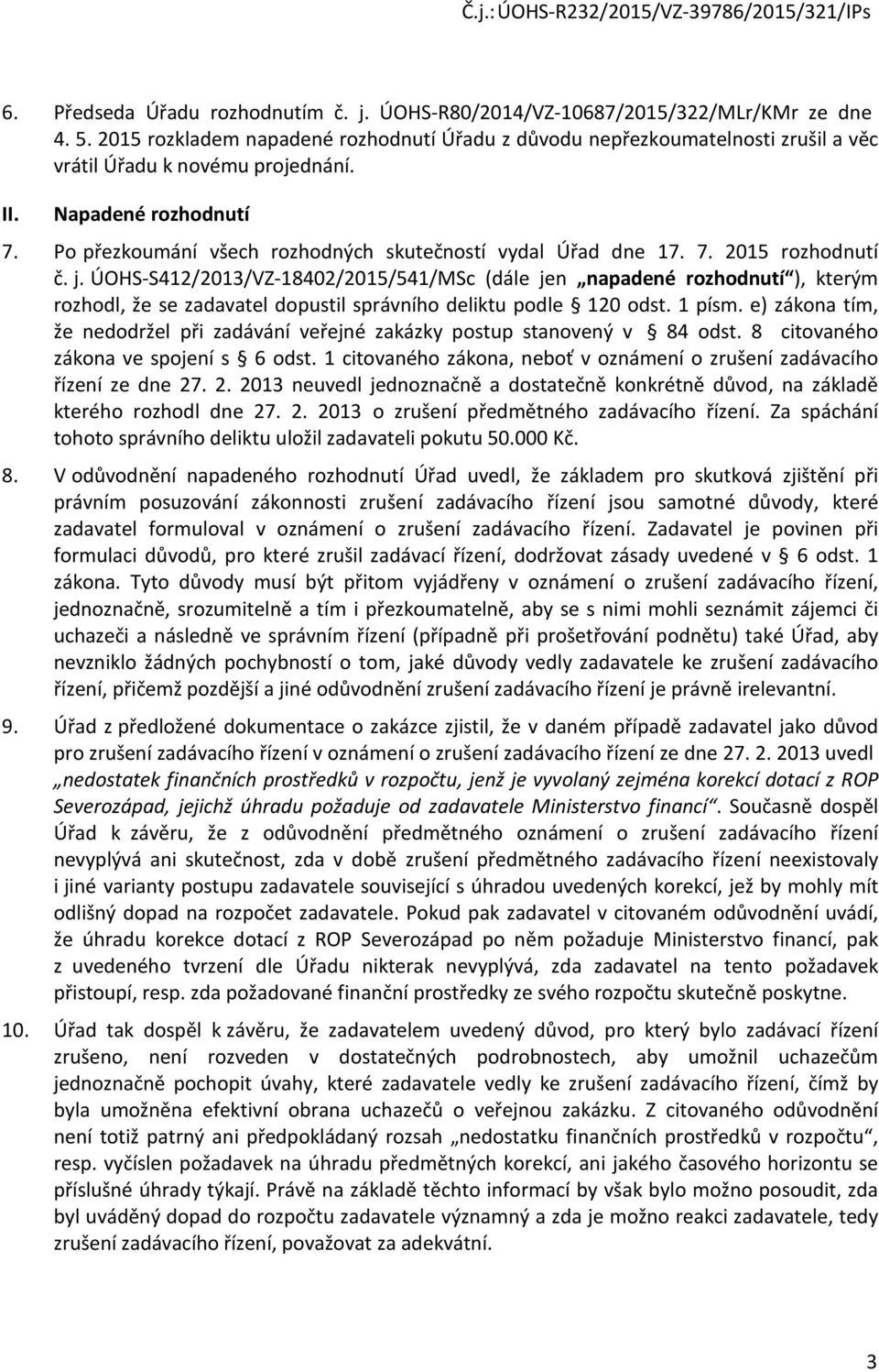 Po přezkoumání všech rozhodných skutečností vydal Úřad dne 17. 7. 2015 rozhodnutí č. j.