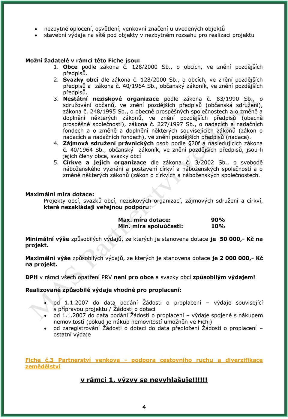 , občanský zákoník, ve znění pozdějších 3. Nestátní neziskové organizace podle zákona č. 83/1990 Sb., o sdruţování občanů, ve znění pozdějších předpisů (občanská sdruţení), zákona č. 248/1995 Sb.