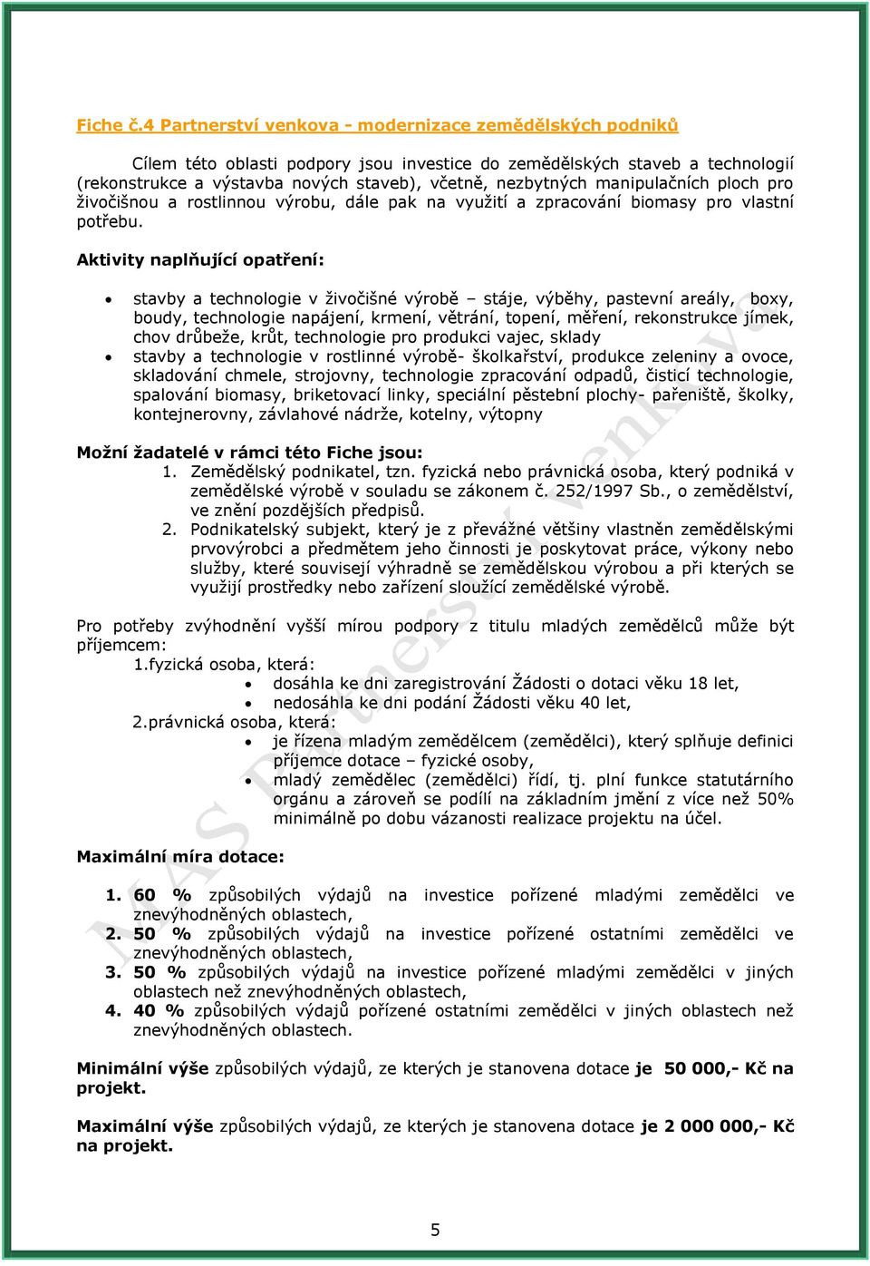 manipulačních ploch pro ţivočišnou a rostlinnou výrobu, dále pak na vyuţití a zpracování biomasy pro vlastní potřebu.