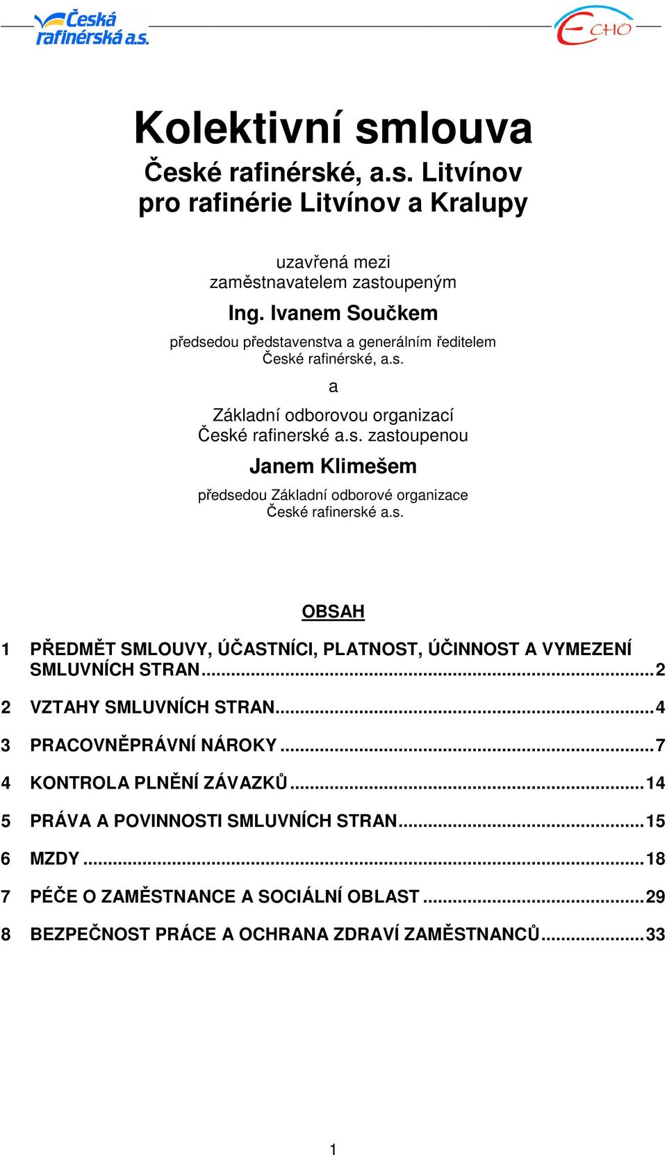 s. OBSAH 1 PŘEDMĚT SMLOUVY, ÚČASTNÍCI, PLATNOST, ÚČINNOST A VYMEZENÍ SMLUVNÍCH STRAN...2 2 VZTAHY SMLUVNÍCH STRAN...4 3 PRACOVNĚPRÁVNÍ NÁROKY...7 4 KONTROLA PLNĚNÍ ZÁVAZKŮ.