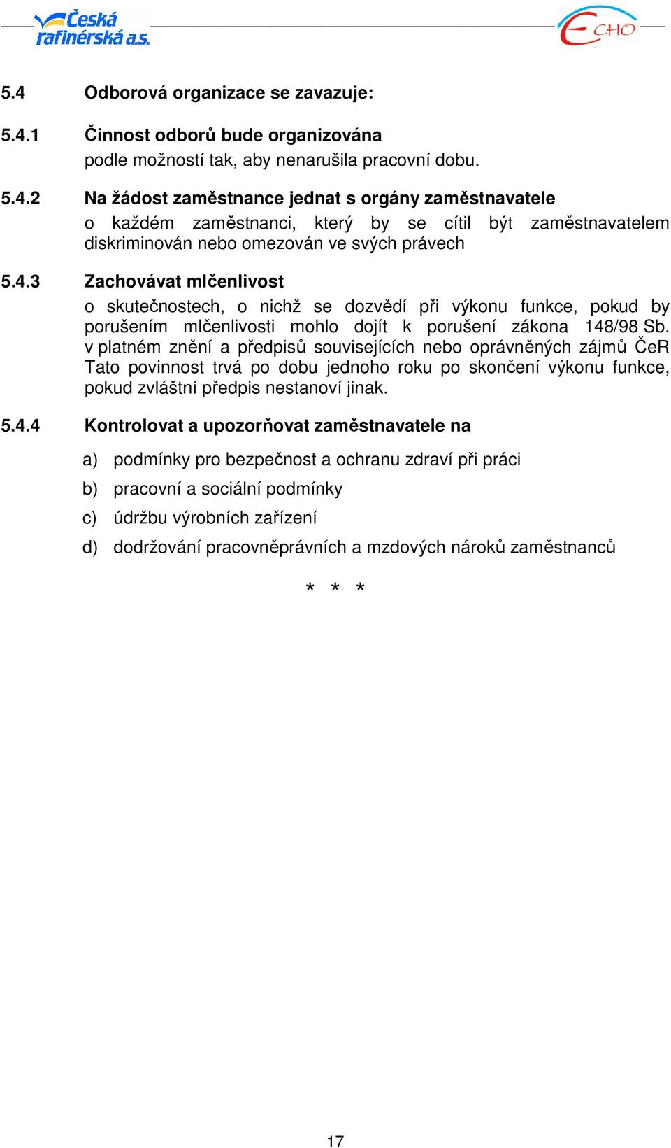 v platném znění a předpisů souvisejících nebo oprávněných zájmů ČeR Tato povinnost trvá po dobu jednoho roku po skončení výkonu funkce, pokud zvláštní předpis nestanoví jinak. 5.4.