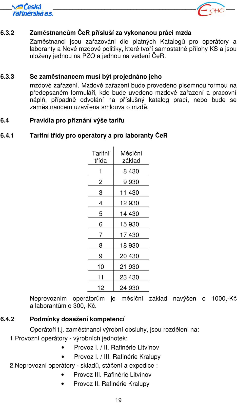 Mzdové zařazení bude provedeno písemnou formou na předepsaném formuláři, kde bude uvedeno mzdové zařazení a pracovní náplň, případně odvolání na příslušný katalog prací, nebo bude se zaměstnancem