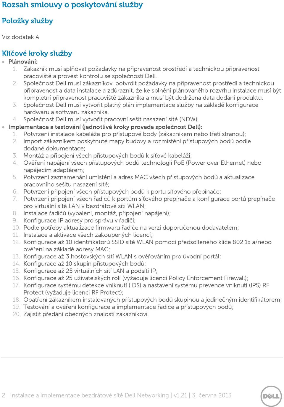 Společnost Dell musí zákazníkovi potvrdit požadavky na připravenost prostředí a technickou připravenost a data instalace a zdůraznit, že ke splnění plánovaného rozvrhu instalace musí být kompletní