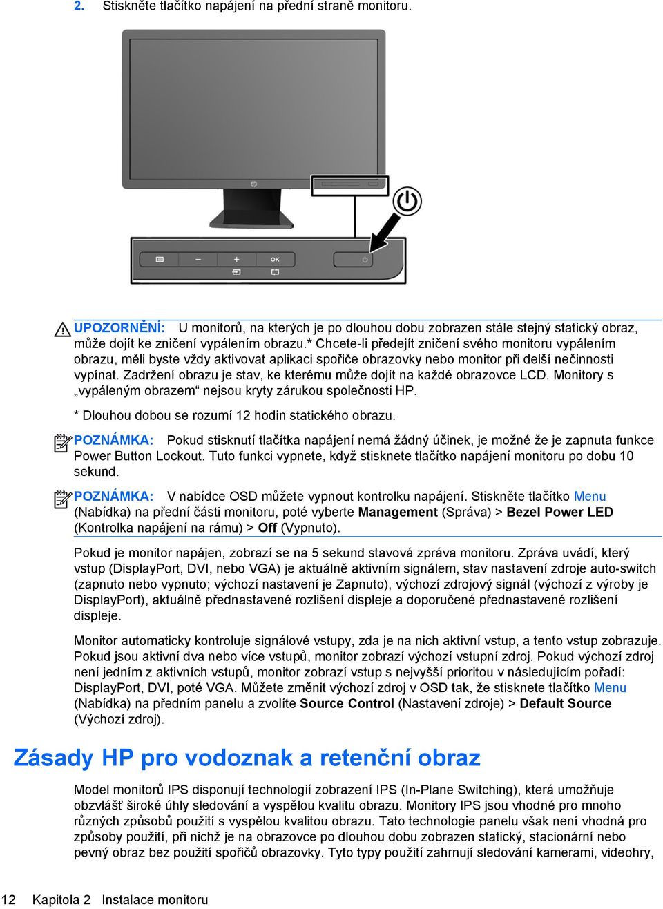 Zadržení obrazu je stav, ke kterému může dojít na každé obrazovce LCD. Monitory s vypáleným obrazem nejsou kryty zárukou společnosti HP. * Dlouhou dobou se rozumí 12 hodin statického obrazu.