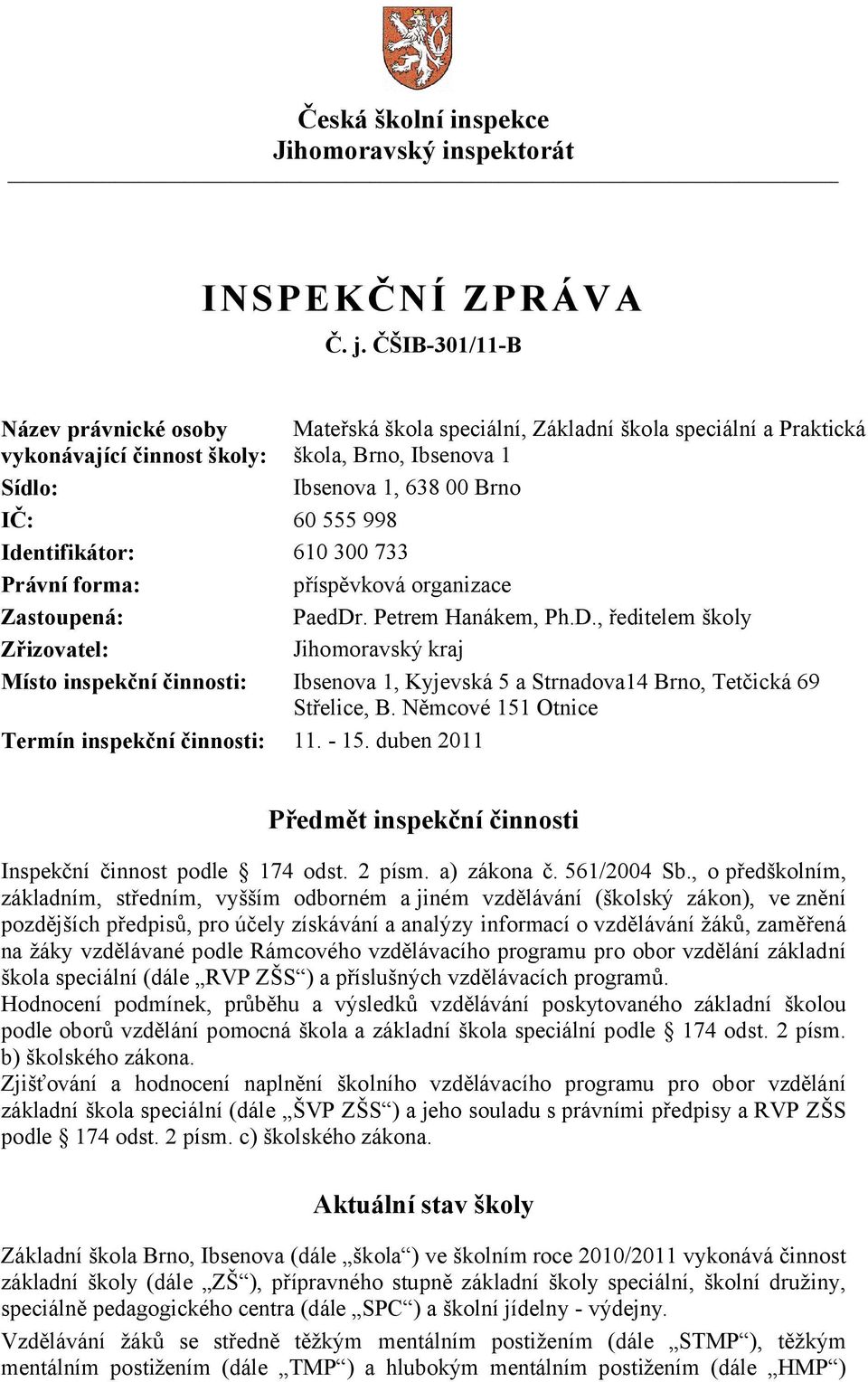 Identifikátor: 610 300 733 Právní forma: příspěvková organizace Zastoupená: PaedDr