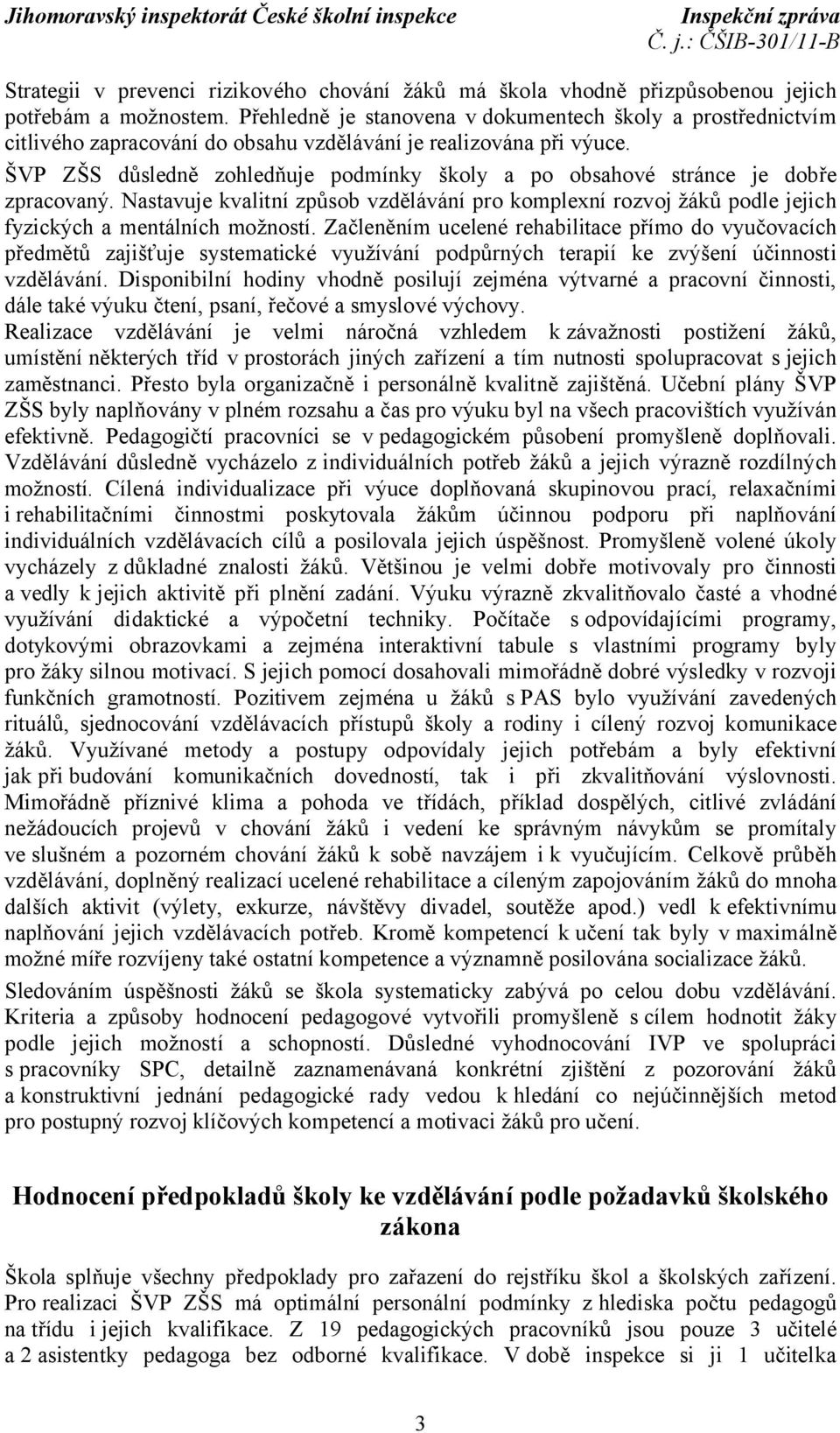 ŠVP ZŠS důsledně zohledňuje podmínky školy a po obsahové stránce je dobře zpracovaný. Nastavuje kvalitní způsob vzdělávání pro komplexní rozvoj žáků podle jejich fyzických a mentálních možností.