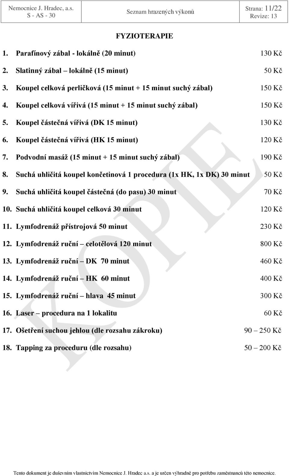 Podvodní masáž (15 minut + 15 minut suchý zábal) 190 Kč 8. Suchá uhličitá koupel končetinová 1 procedura (1x HK, 1x DK) 30 minut 50 Kč 9. Suchá uhličitá koupel částečná (do pasu) 30 minut 70 Kč 10.