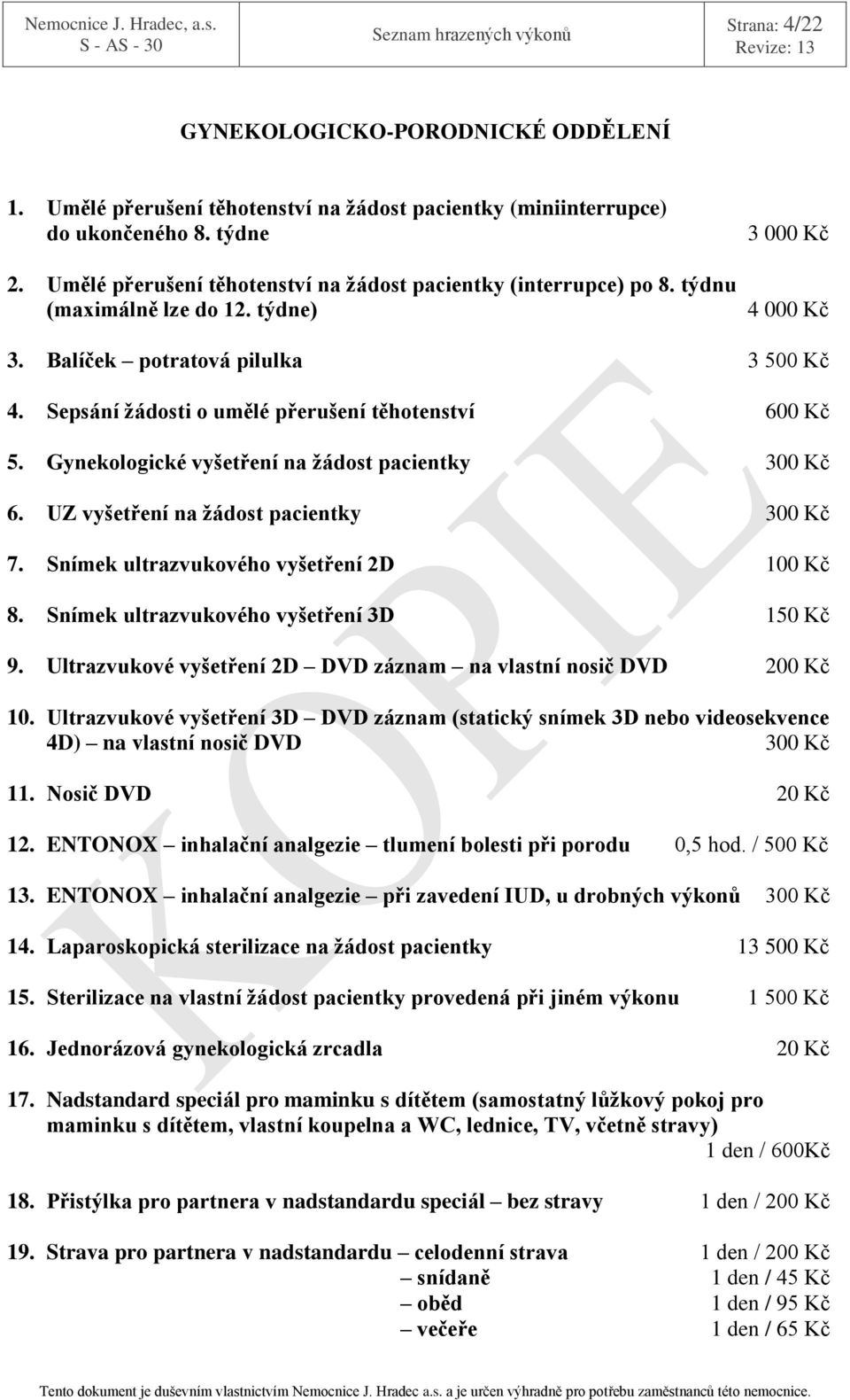 Sepsání žádosti o umělé přerušení těhotenství 600 Kč 5. Gynekologické vyšetření na žádost pacientky 300 Kč 6. UZ vyšetření na žádost pacientky 300 Kč 7. Snímek ultrazvukového vyšetření 2D 100 Kč 8.