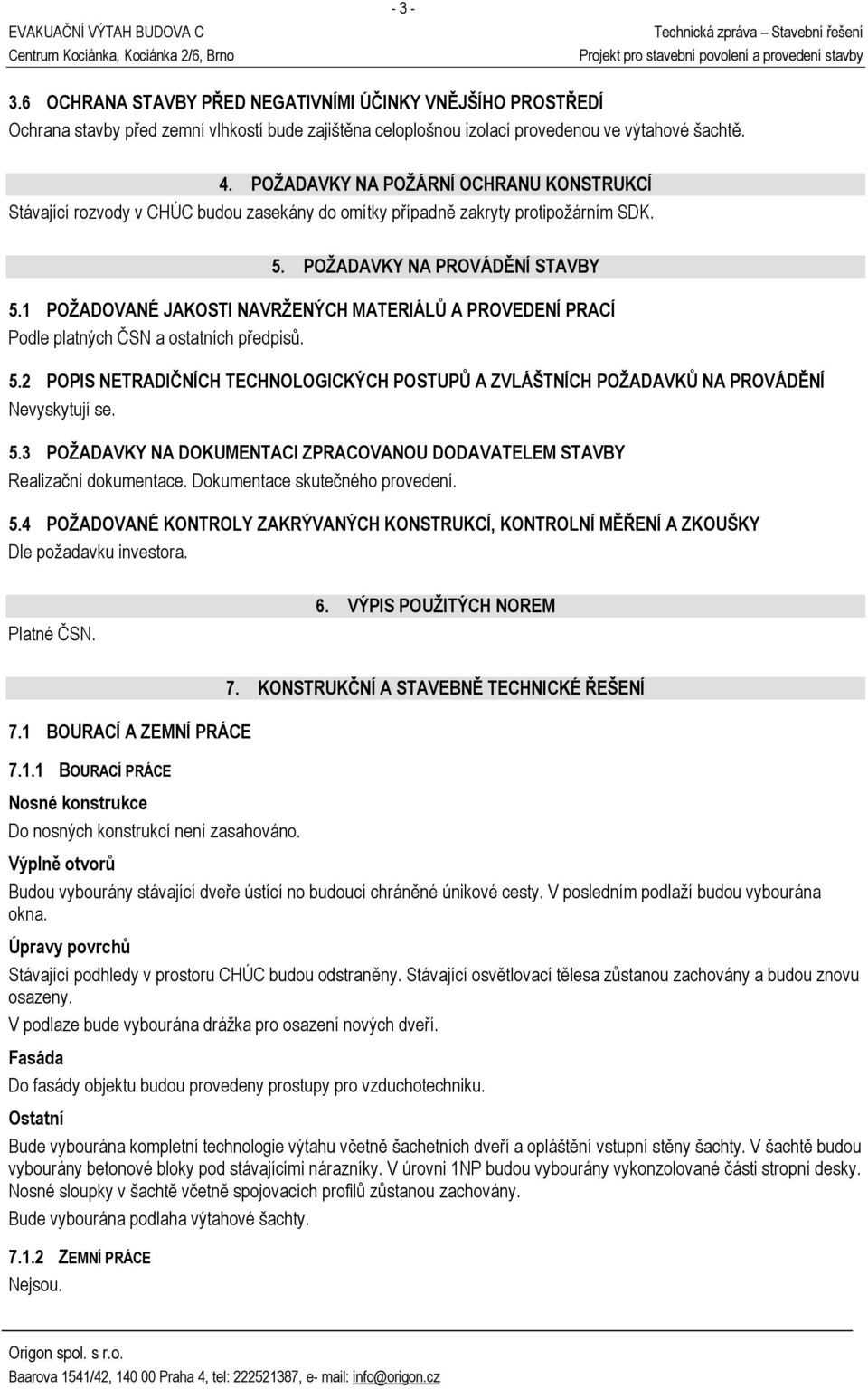 1 POŽADOVANÉ JAKOSTI NAVRŽENÝCH MATERIÁLŮ A PROVEDENÍ PRACÍ Podle platných ČSN a ostatních předpisů. 5.2 POPIS NETRADIČNÍCH TECHNOLOGICKÝCH POSTUPŮ A ZVLÁŠTNÍCH POŽADAVKŮ NA PROVÁDĚNÍ Nevyskytují se.