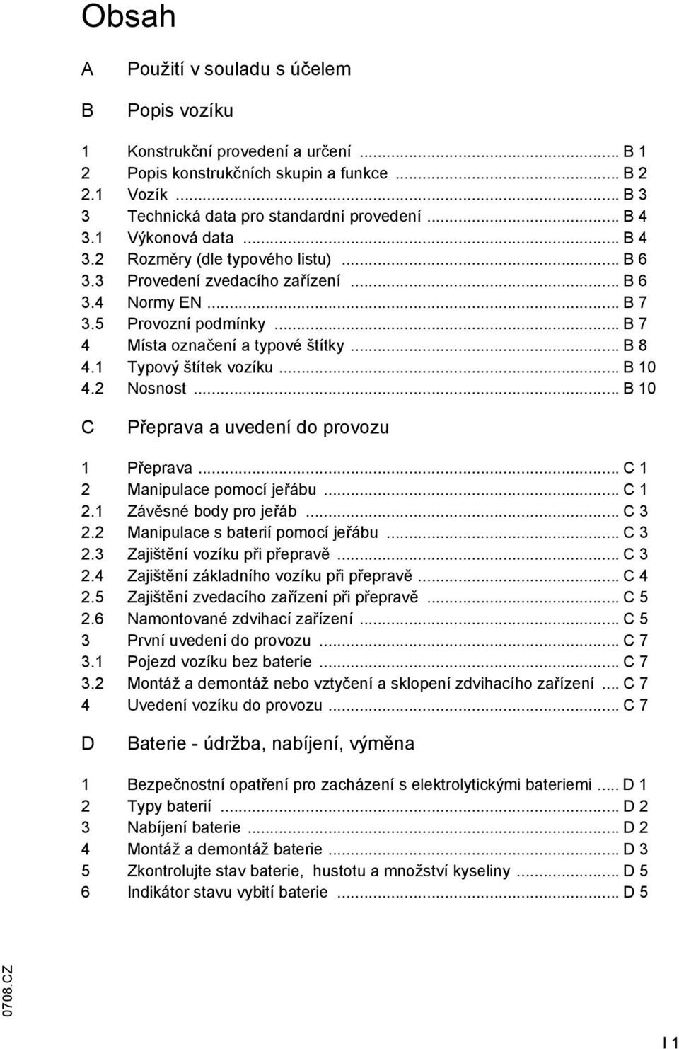 1 Typový štítek vozíku... B 10 4.2 Nosnost... B 10 C Přeprava a uvedení do provozu 1 Přeprava... C 1 2 anipulace pomocí jeřábu... C 1 2.1 Závěsné body pro jeřáb... C 3 2.