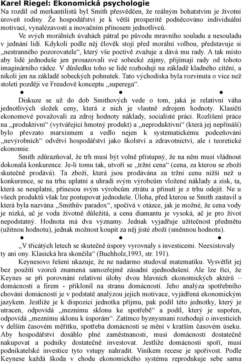 Ve svých morálních úvahách pátral po původu mravního souladu a nesouladu v jednání lidí.