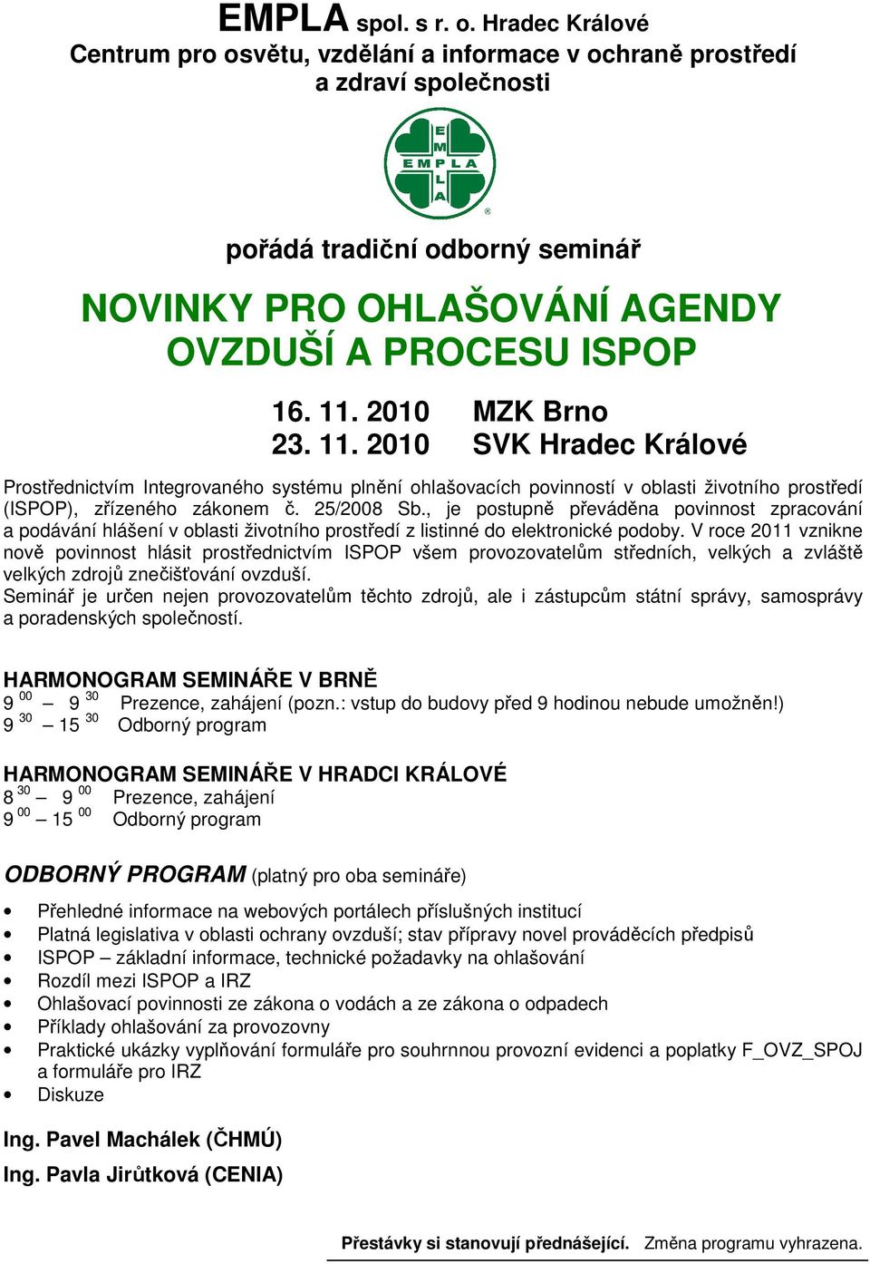 2010 MZK Brno 23. 11. 2010 SVK Hradec Králové Prostřednictvím Integrovaného systému plnění ohlašovacích povinností v oblasti životního prostředí (ISPOP), zřízeného zákonem č. 25/2008 Sb.