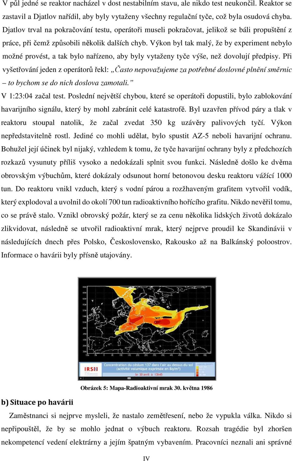 Výkon byl tak malý, že by experiment nebylo možné provést, a tak bylo nařízeno, aby byly vytaženy tyče výše, než dovolují předpisy.