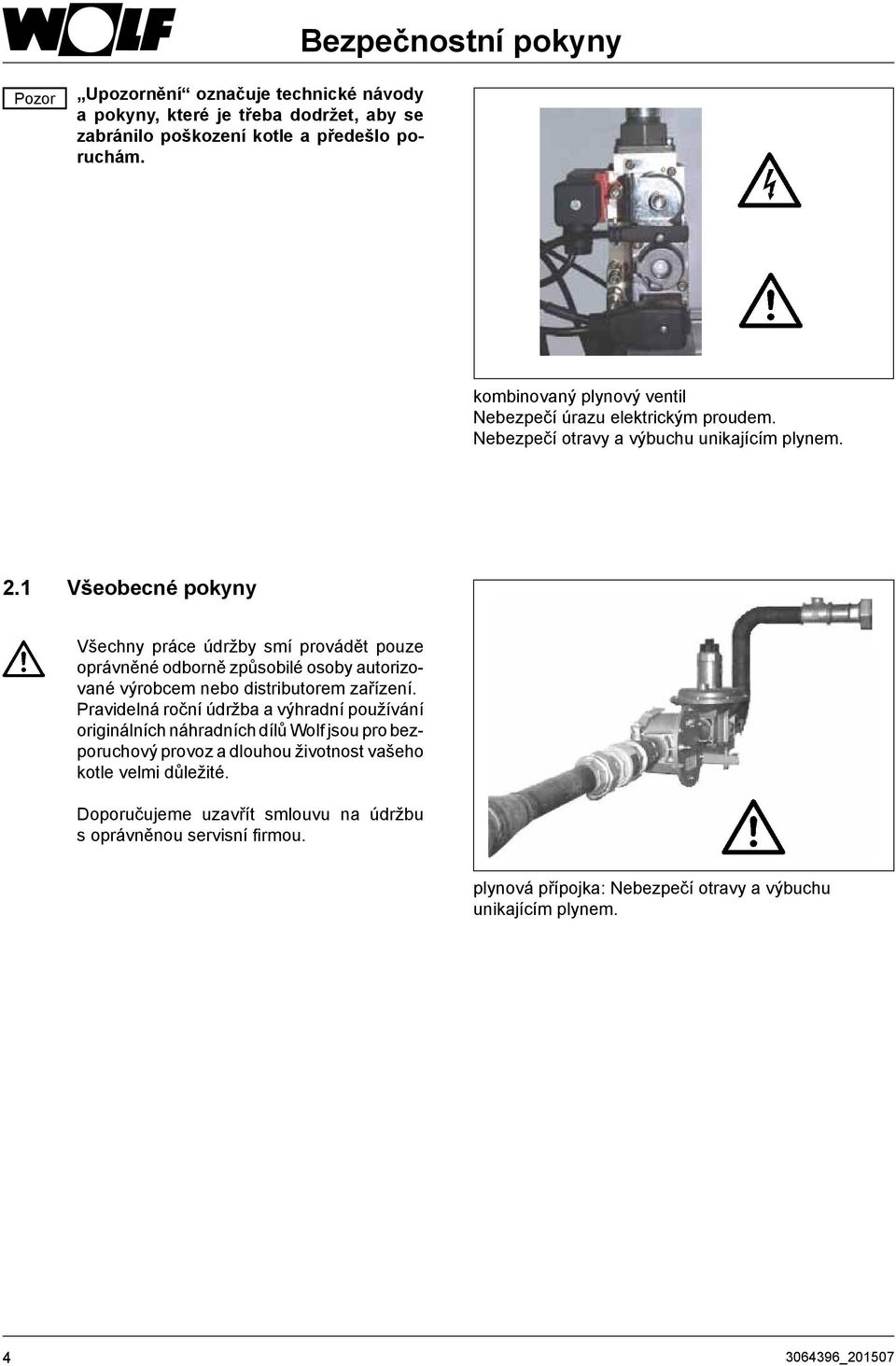 1 Všeobecné pokyny Všechny práce údržby smí provádět pouze oprávněné odborně způsobilé osoby autorizované výrobcem nebo distributorem zařízení.