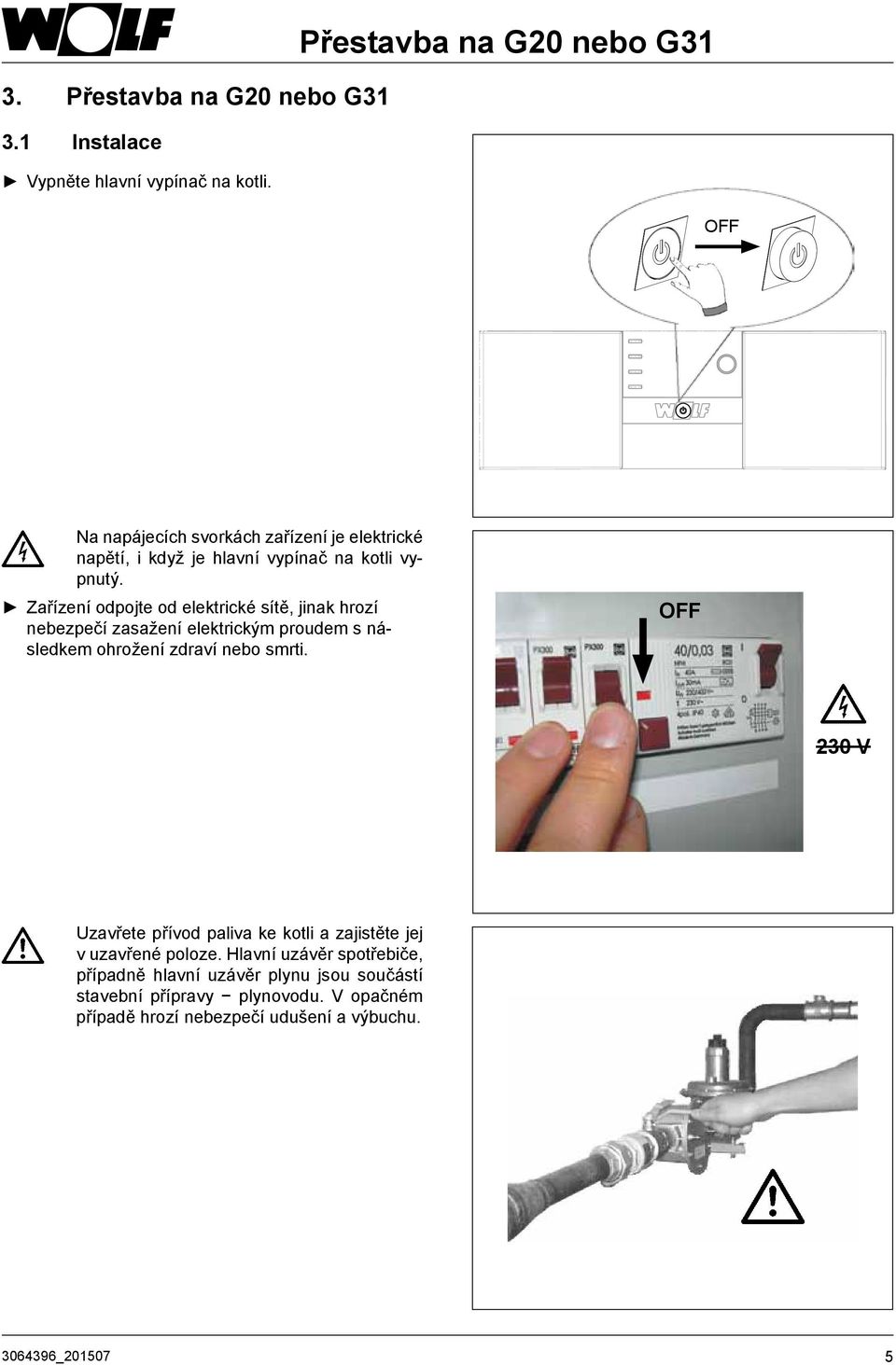 Zařízení odpojte od elektrické sítě, jinak hrozí nebezpečí zasažení elektrickým proudem s následkem ohrožení zdraví nebo smrti.