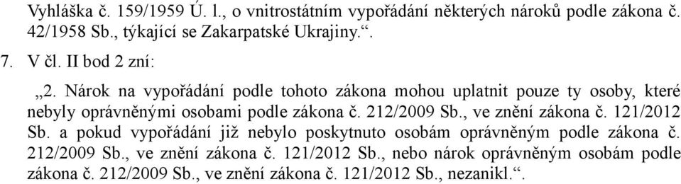 Nárok na vypořádání podle tohoto zákona mohou uplatnit pouze ty osoby, které nebyly oprávněnými osobami podle zákona č. 212/2009 Sb.