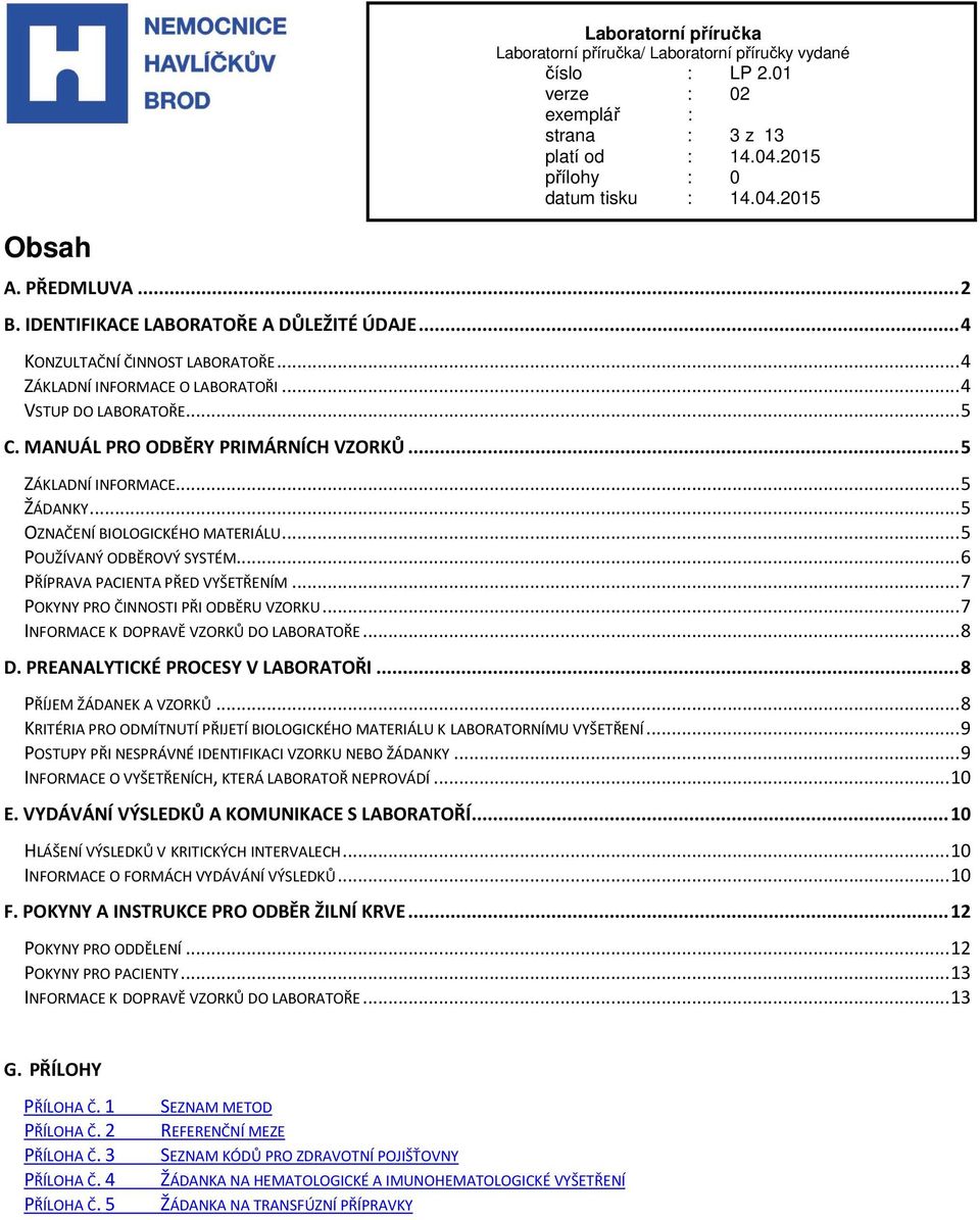 .. 6 PŘÍPRAVA PACIENTA PŘED VYŠETŘENÍM... 7 POKYNY PRO ČINNOSTI PŘI ODBĚRU VZORKU... 7 INFORMACE K DOPRAVĚ VZORKŮ DO LABORATOŘE... 8 D. PREANALYTICKÉ PROCESY V LABORATOŘI... 8 PŘÍJEM ŽÁDANEK A VZORKŮ.