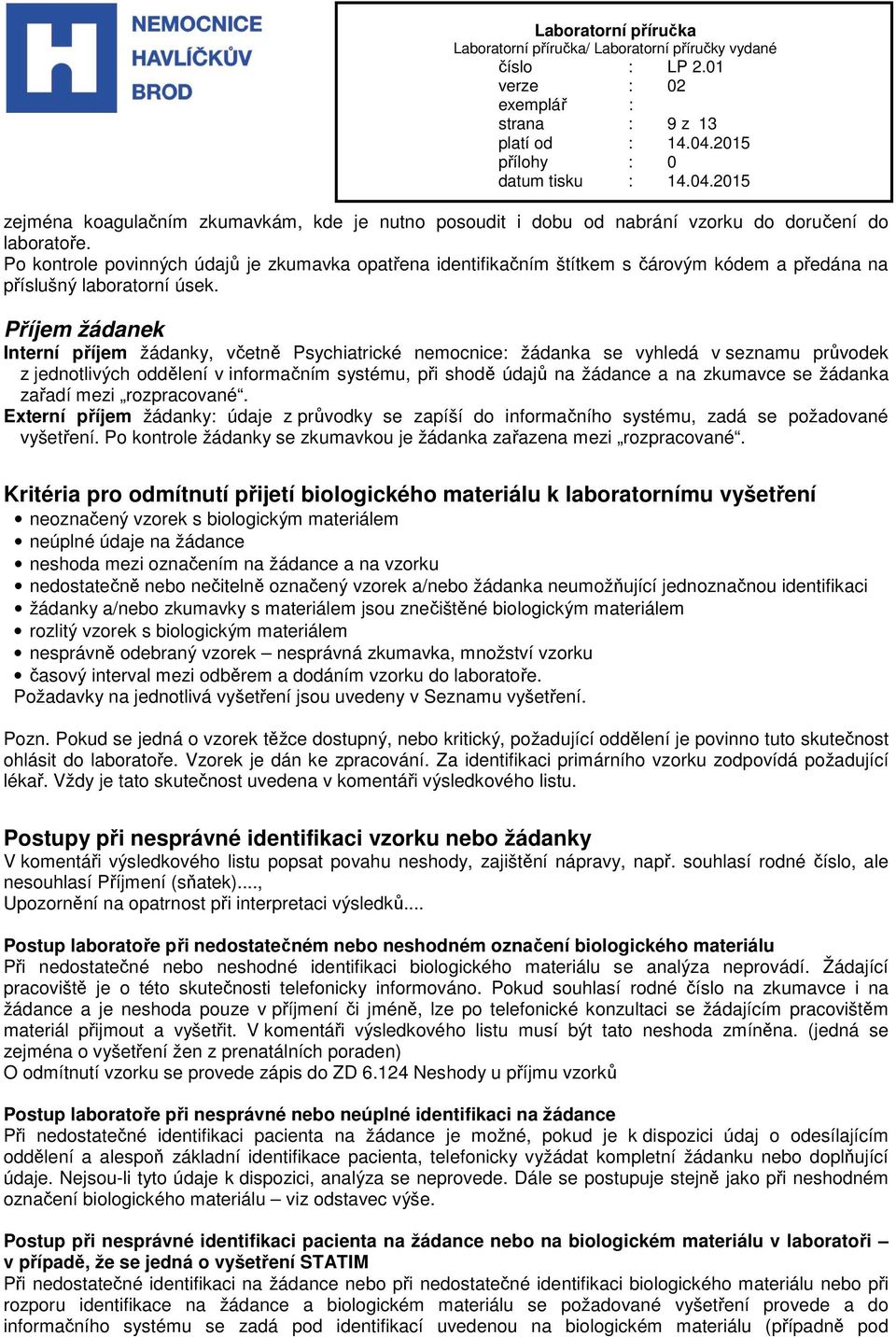 Příjem žádanek Interní příjem žádanky, včetně Psychiatrické nemocnice: žádanka se vyhledá v seznamu průvodek z jednotlivých oddělení v informačním systému, při shodě údajů na žádance a na zkumavce se