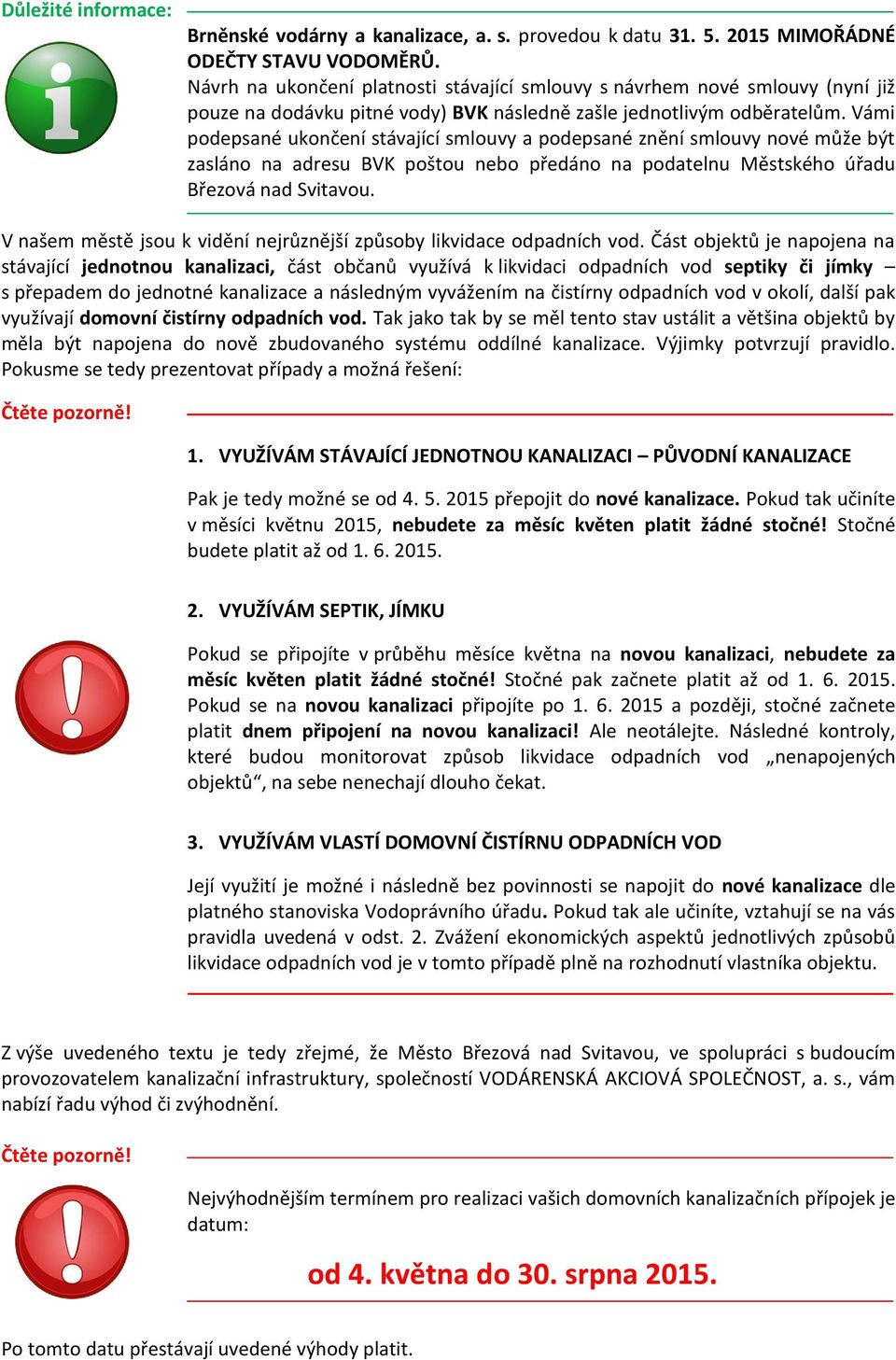 Vámi podepsané ukončení stávající smlouvy a podepsané znění smlouvy nové může být zasláno na adresu BVK poštou nebo předáno na podatelnu Městského úřadu Březová nad Svitavou.