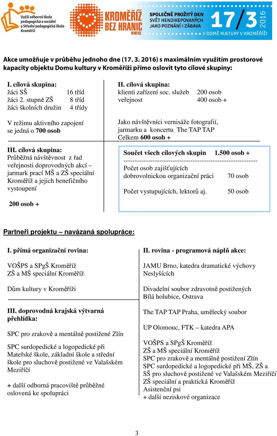 cílová skupina: Průběžná návštěvnost z řad veřejnosti doprovodných akcí jarmark prací MŠ a ZŠ speciální Kroměříž a jejich benefičního vystoupení 200 osob + Jako návštěvníci vernisáže fotografií,