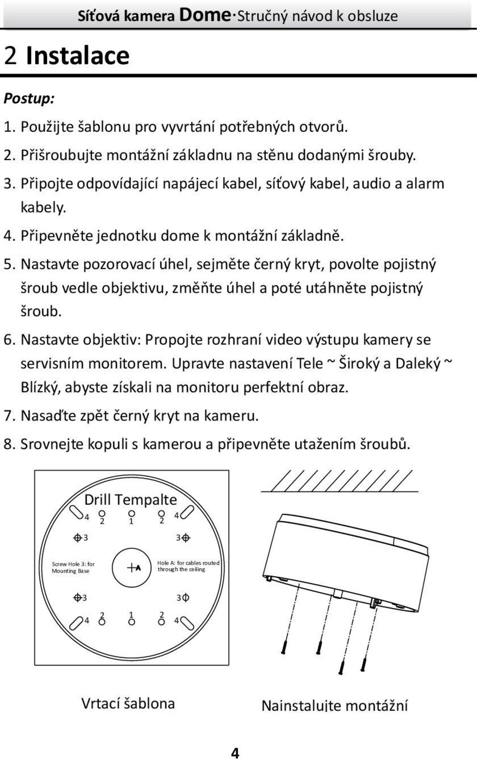 Nastavte pozorovací úhel, sejměte černý kryt, povolte pojistný šroub vedle objektivu, změňte úhel a poté utáhněte pojistný šroub. 6.