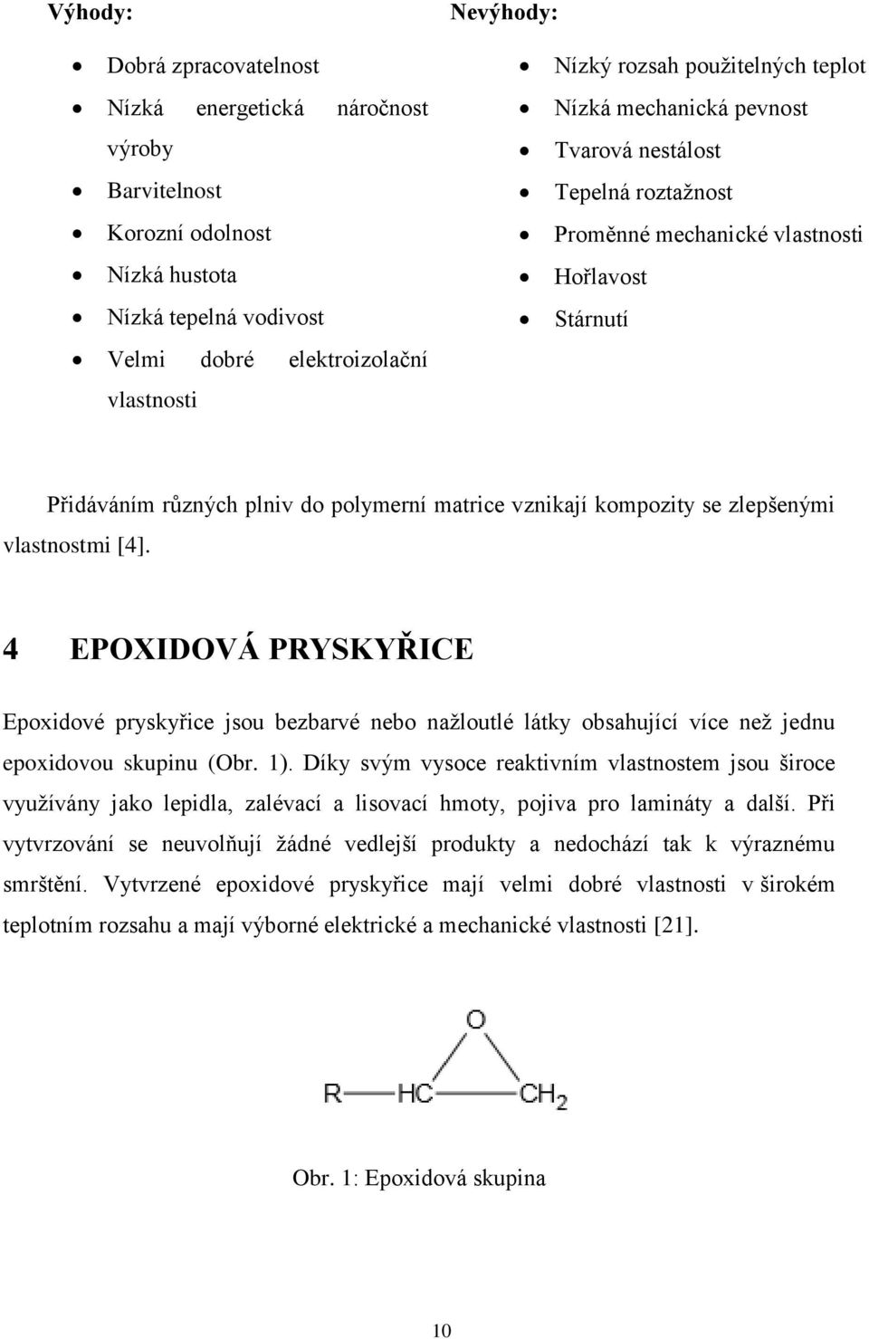 zlepšenými vlastnostmi [4]. 4 EPOXIDOVÁ PRYSKYŘICE Epoxidové pryskyřice jsou bezbarvé nebo nažloutlé látky obsahující více než jednu epoxidovou skupinu (Obr. 1).