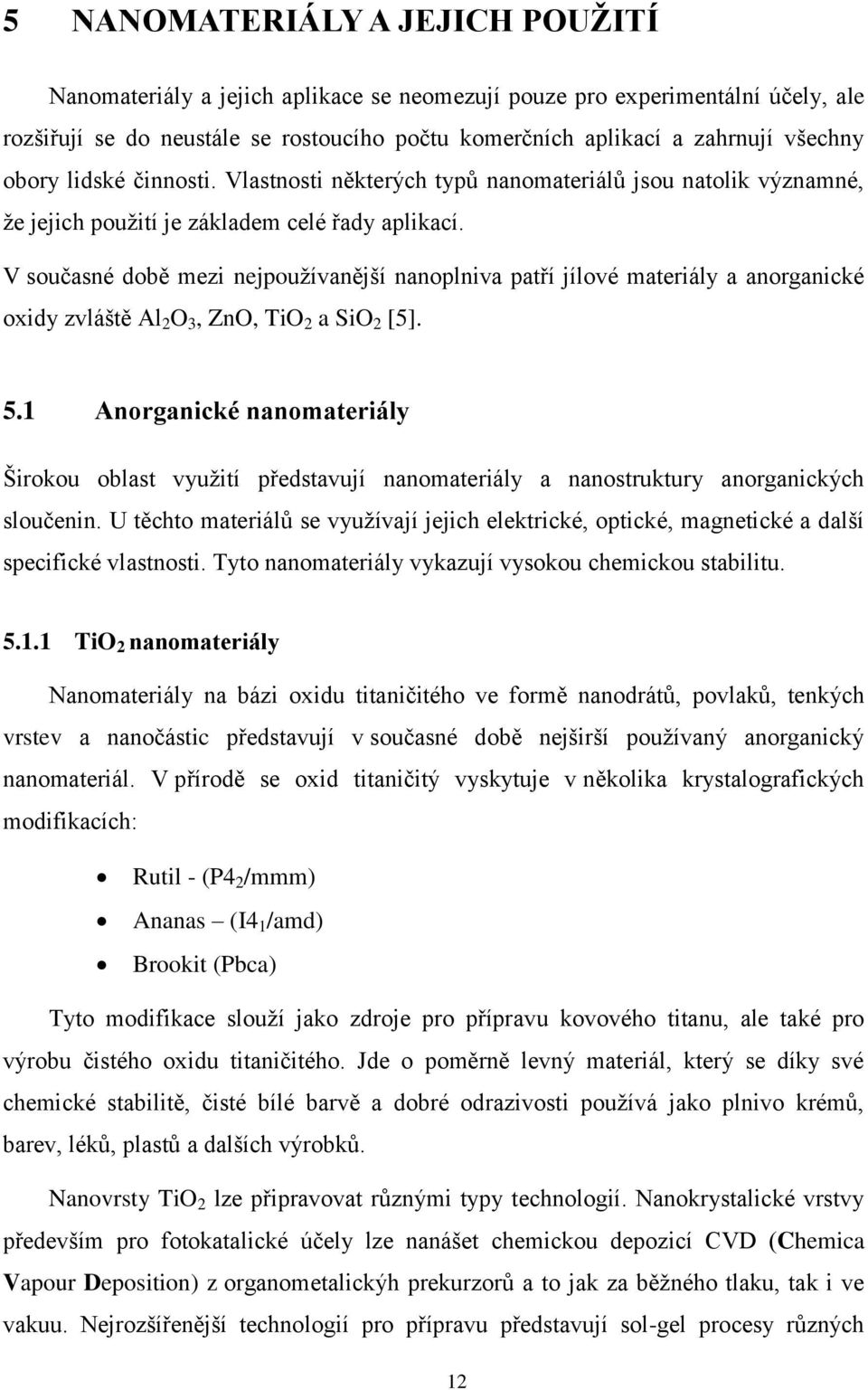 V současné době mezi nejpoužívanější nanoplniva patří jílové materiály a anorganické oxidy zvláště Al 2 O 3, ZnO, TiO 2 a SiO 2 [5]. 5.