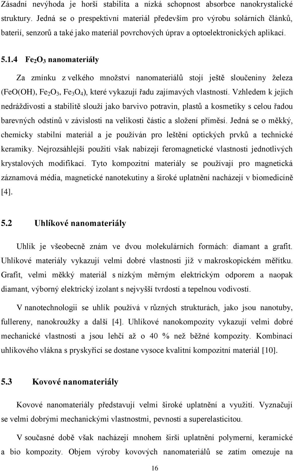 4 Fe 2 O 3 nanomateriály Za zmínku z velkého množství nanomateriálů stojí ještě sloučeniny železa (FeO(OH), Fe 2 O 3, Fe 3 O 4 ), které vykazují řadu zajímavých vlastností.